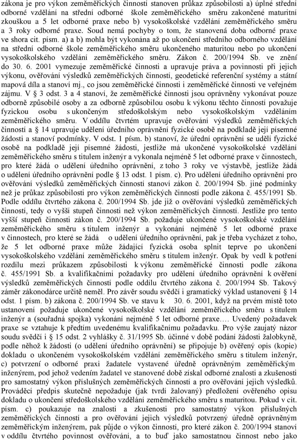 a) a b) mohla být vykonána až po ukončení středního odborného vzdělání na střední odborné škole zeměměřického směru ukončeného maturitou nebo po ukončení vysokoškolského vzdělání zeměměřického směru.