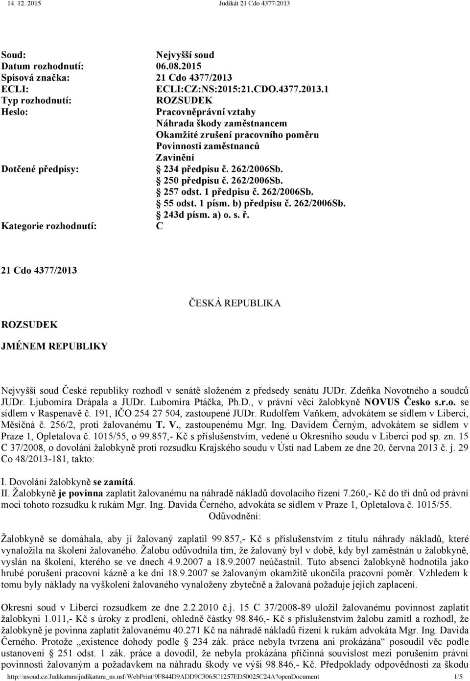 1 Typ rozhodnutí: ROZSUDEK Heslo: Pracovněprávní vztahy Náhrada škody zaměstnancem Okamžité zrušení pracovního poměru Povinnosti zaměstnanců Zavinění Dotčené předpisy: 234 předpisu č. 262/2006Sb.