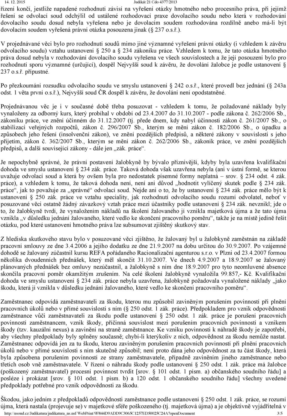 V projednávané věci bylo pro rozhodnutí soudů mimo jiné významné vyřešení právní otázky (i vzhledem k závěru odvolacího soudu) vztahu ustanovení 250 a 234 zákoníku práce.
