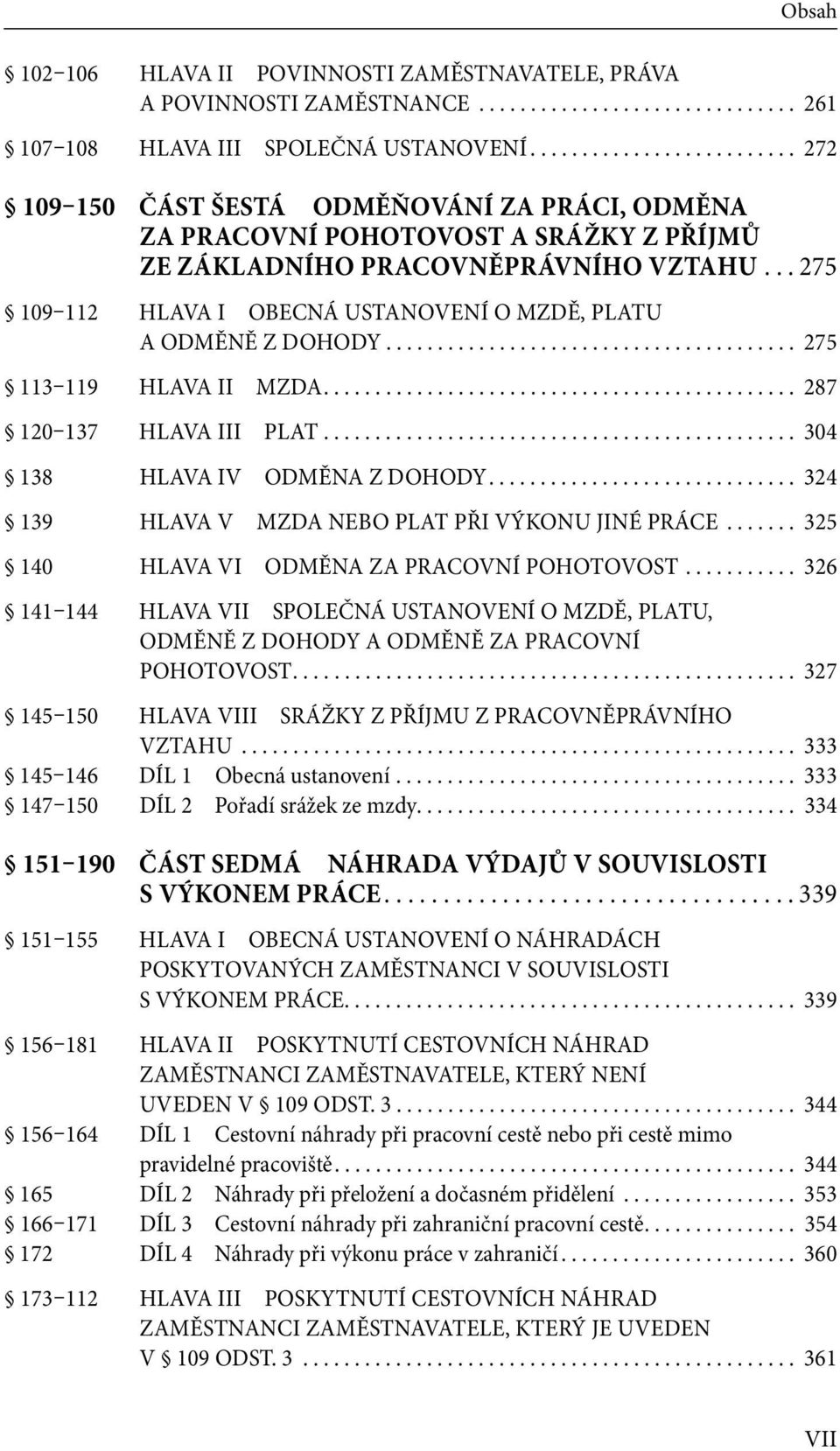 .. 275 109 112 HLAVA I OBECNÁ USTANOVENÍ O MZDĚ, PLATU A ODMĚNĚ Z DOHODY........................................ 275 113 119 HLAVA II MZDA.............................................. 287 120 137 HLAVA III PLAT.