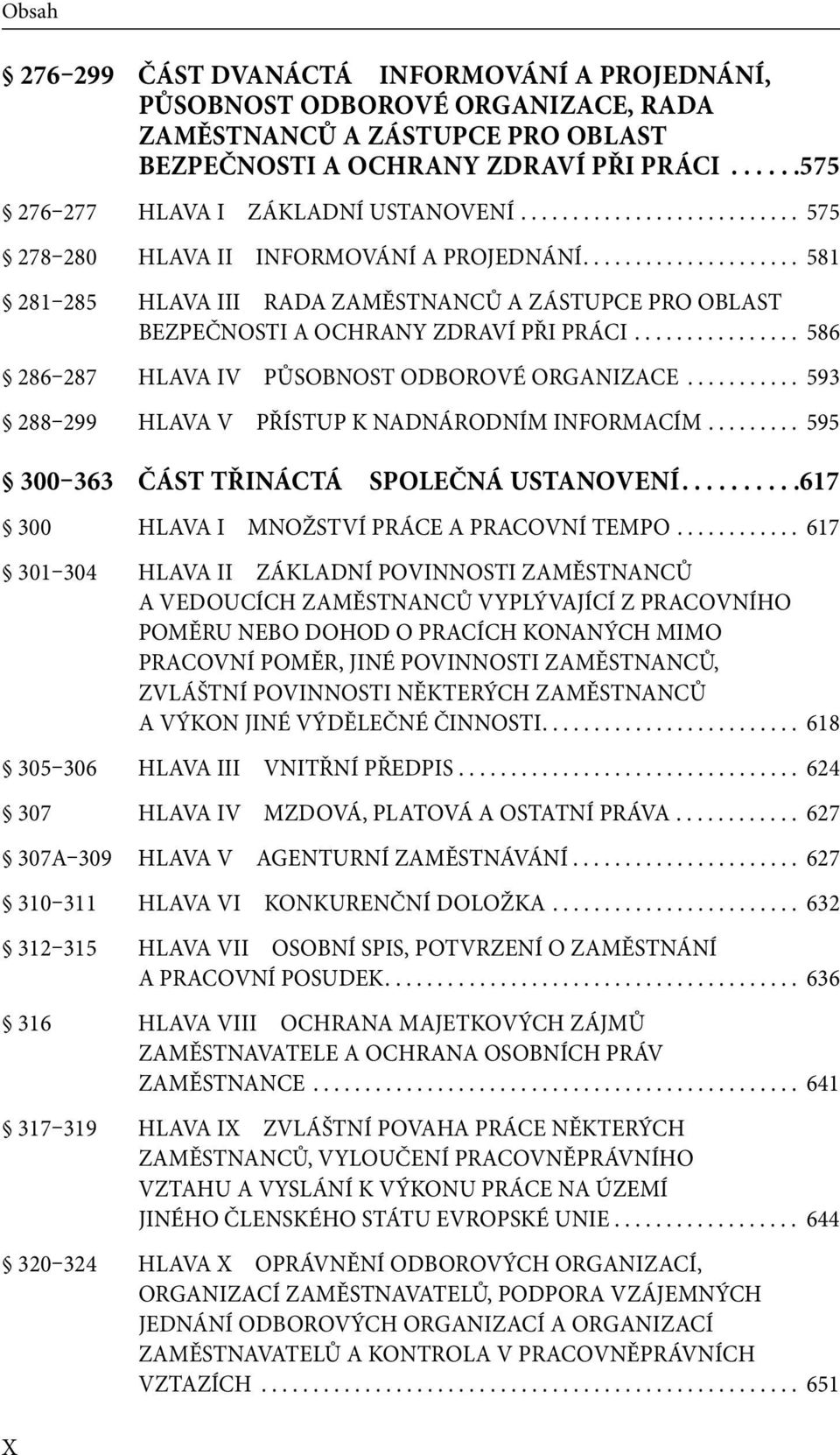 ............... 586 286 287 HLAVA IV PŮSOBNOST ODBOROVÉ ORGANIZACE........... 593 288 299 HLAVA V PŘÍSTUP K NADNÁRODNÍM INFORMACÍM......... 595 300 363 ČÁST TŘINÁCTÁ SPOLEČNÁ USTANOVENÍ.