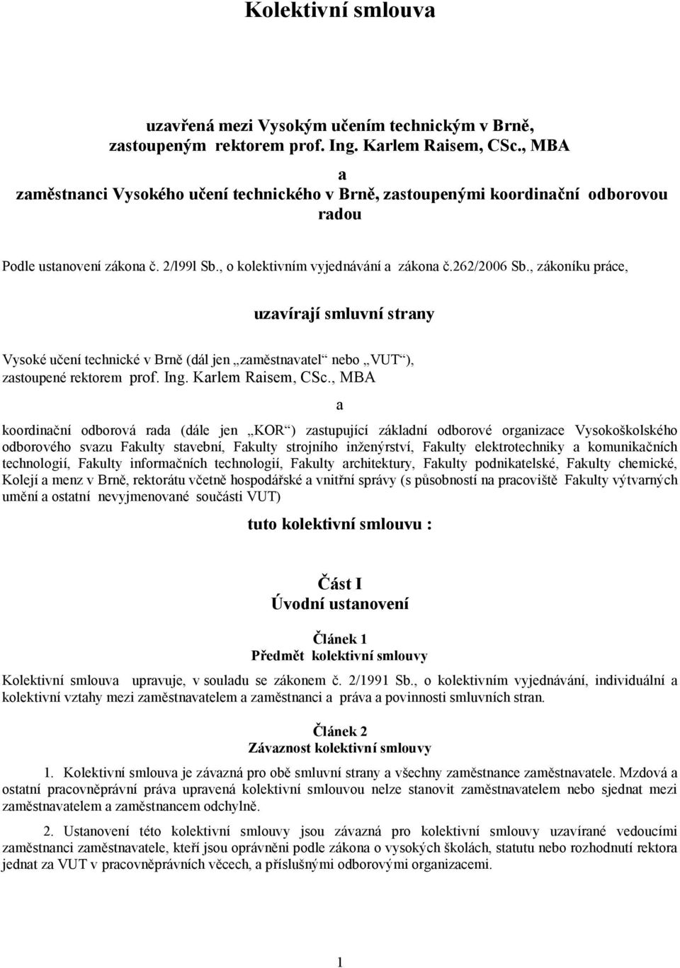 , zákoníku práce, uzavírají smluvní strany Vysoké učení technické v Brně (dál jen zaměstnavatel nebo VUT ), zastoupené rektorem prof. Ing. Karlem Raisem, CSc.