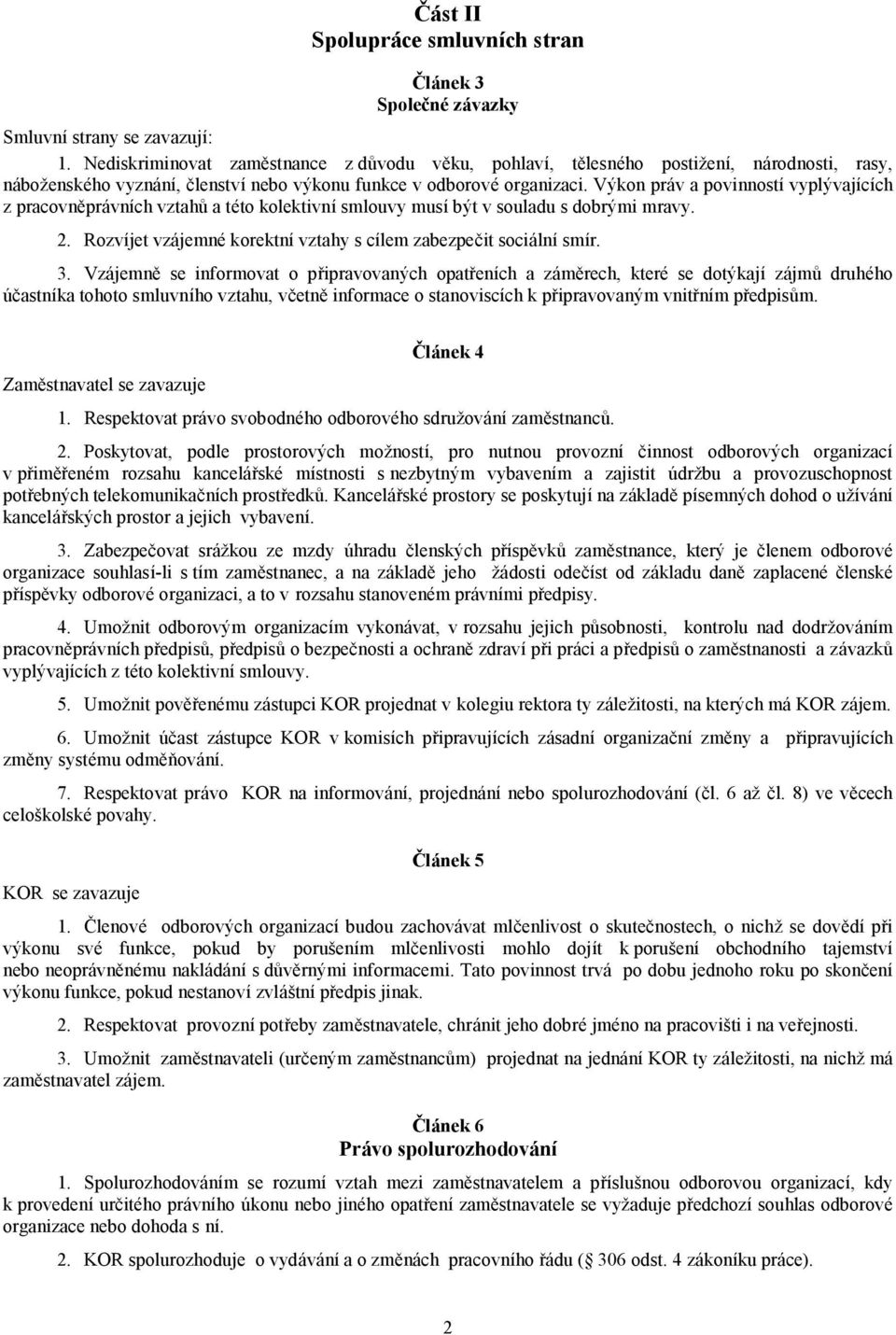 Výkon práv a povinností vyplývajících z pracovněprávních vztahů a této kolektivní smlouvy musí být v souladu s dobrými mravy. 2. Rozvíjet vzájemné korektní vztahy s cílem zabezpečit sociální smír. 3.