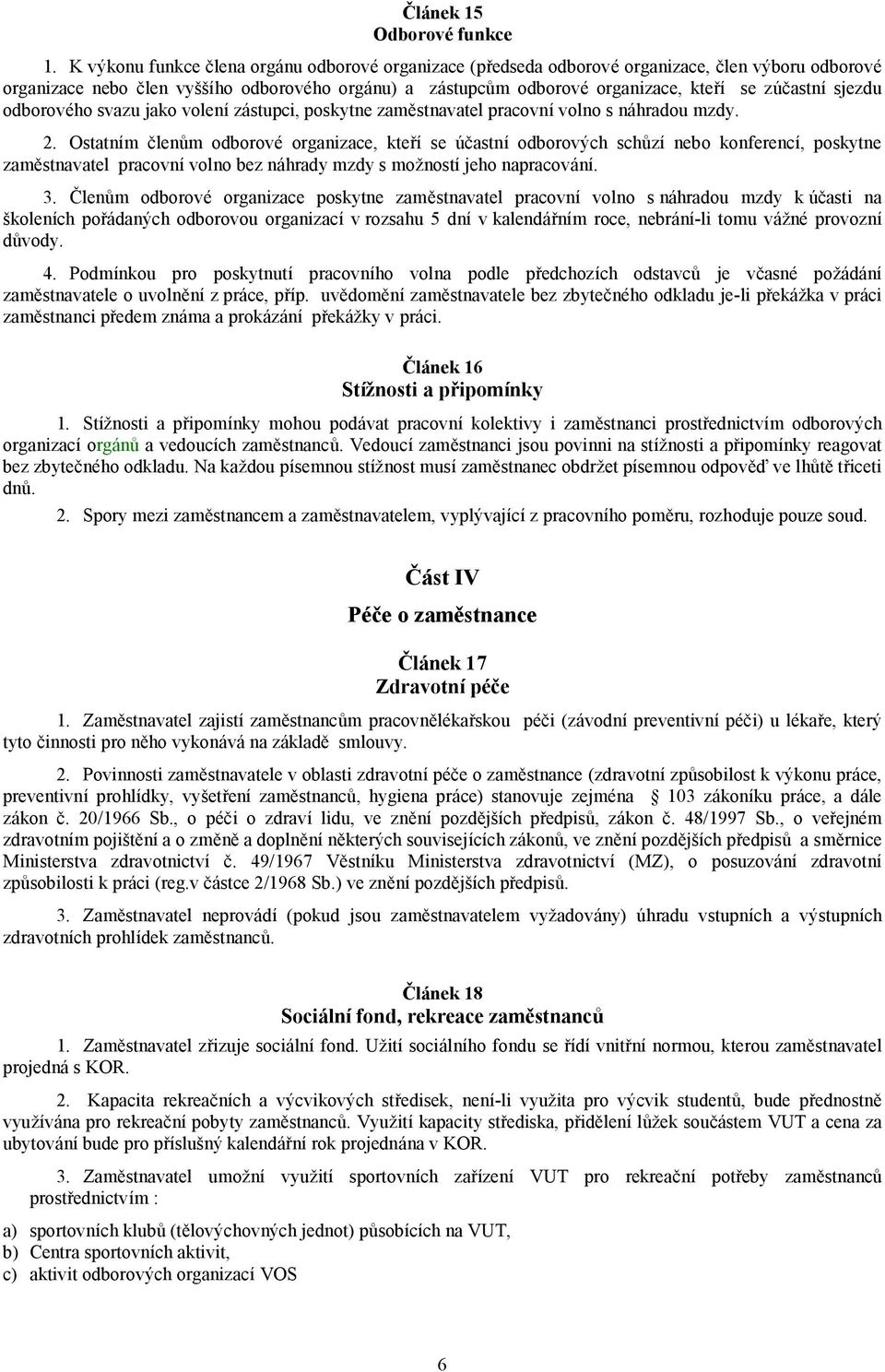 zúčastní sjezdu odborového svazu jako volení zástupci, poskytne zaměstnavatel pracovní volno s náhradou mzdy. 2.