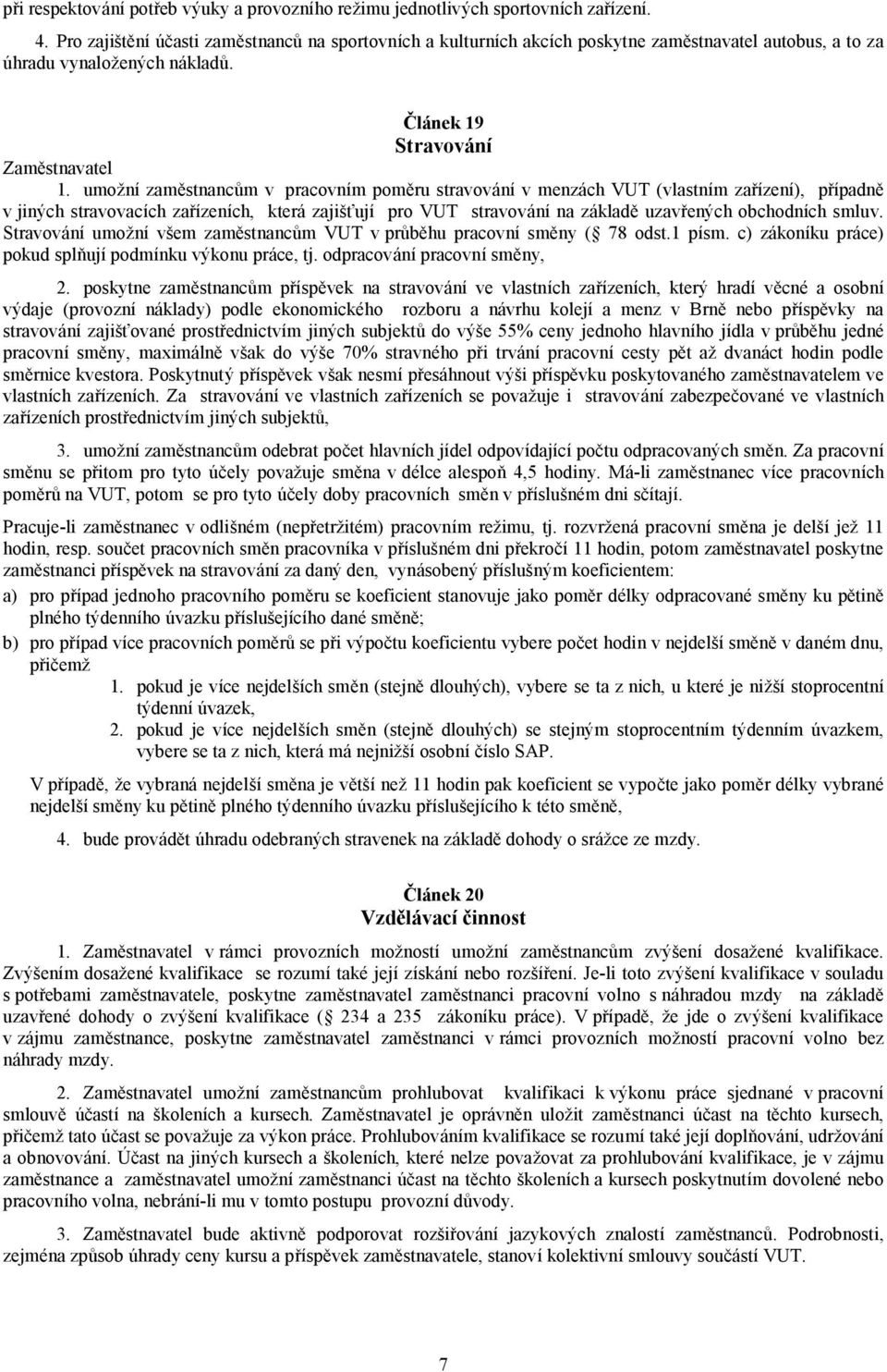 umož ní zaměstnancům v pracovním poměru stravování v menzách VUT (vlastním zařízení), případně v jiných stravovacích zařízeních, která zajišťují pro VUT stravování na základě uzavřených obchodních