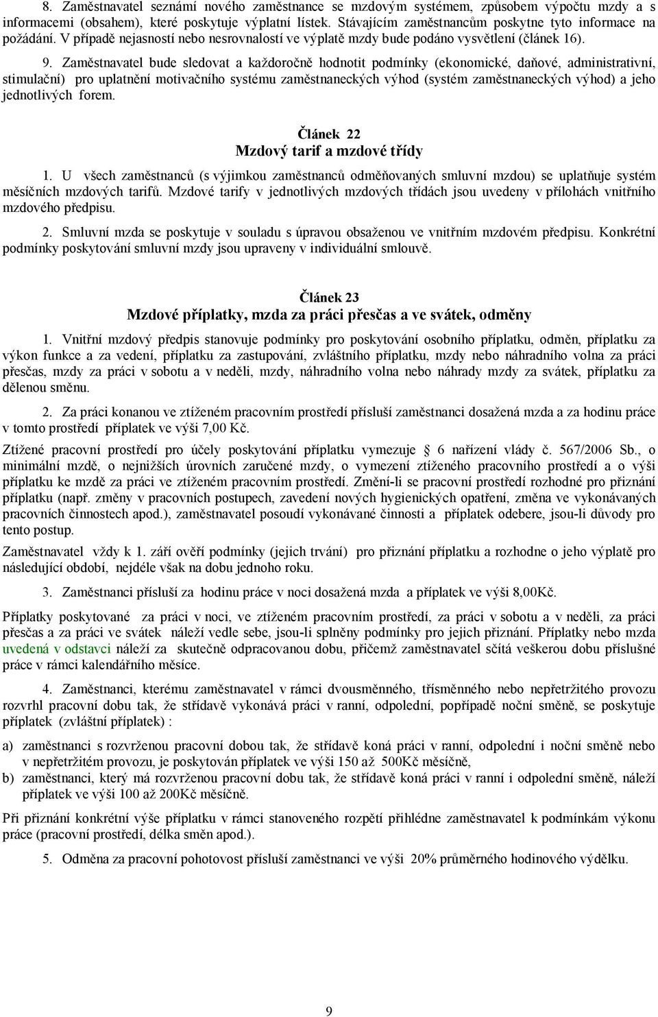 Zaměstnavatel bude sledovat a kaž doročně hodnotit podmínky (ekonomické, daňové, administrativní, stimulační) pro uplatnění motivačního systé mu zaměstnaneckých výhod (systém zaměstnaneckých výhod) a