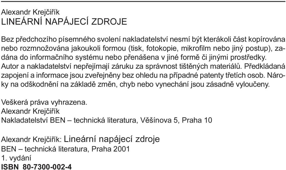 Pøedkládaná zapojení a informace jsou zveøejnìny bez ohledu na pøípadné patenty tøetích osob Nároky na odškodnìní na základì zmìn, chyb nebo vynechání jsou zásadnì vylouèeny Veškerá práva