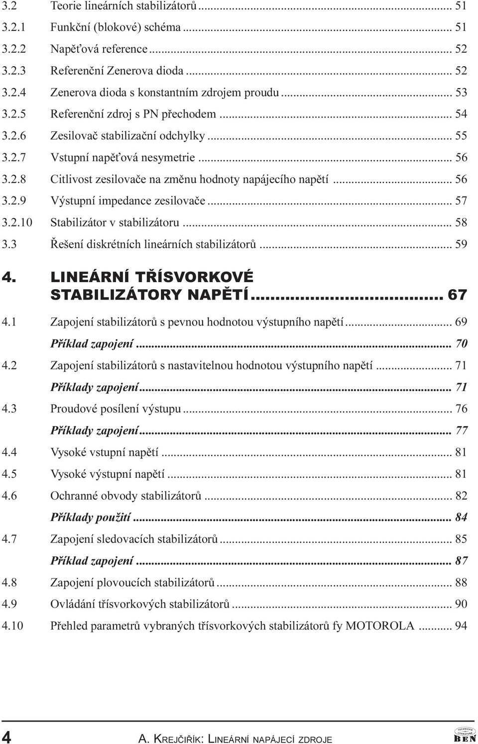 impedance zesilovaèe 57 3 2 10Stabilizátor v stabilizátoru 58 3 3 Øešení diskrétních lineárních stabilizátorù 59 4 LINEÁRNÍ TØÍSVORKOVÉ STABILIZÁTORY NAPÌTÍ 67 4 1 Zapojení stabilizátorù s pevnou