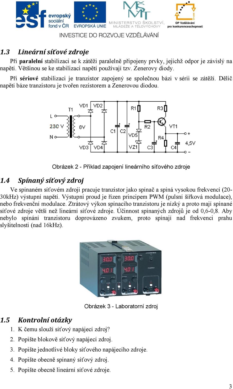 Obrázek 2 - Příklad zapojení lineárního síťového zdroje 1.4 Spínaný síťový zdroj Ve spínaném síťovém zdroji pracuje tranzistor jako spínač a spíná vysokou frekvencí (20-30kHz) výstupní napětí.