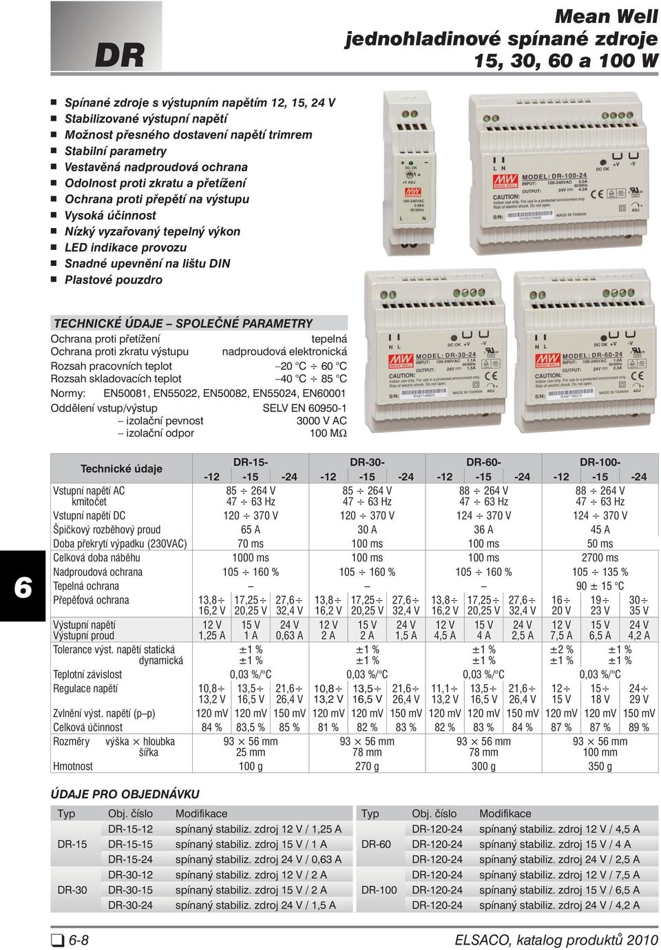 pouzdro TECH NIC KÉ ÚDA JE SPO EČ NÉ PA RA ME T RY Ochrana proti přetížení tepelná Ochrana proti zkratu výstupu nadproudová elektronická Rozsah pracovních teplot 20 C 0 C Rozsah skladovacích teplot