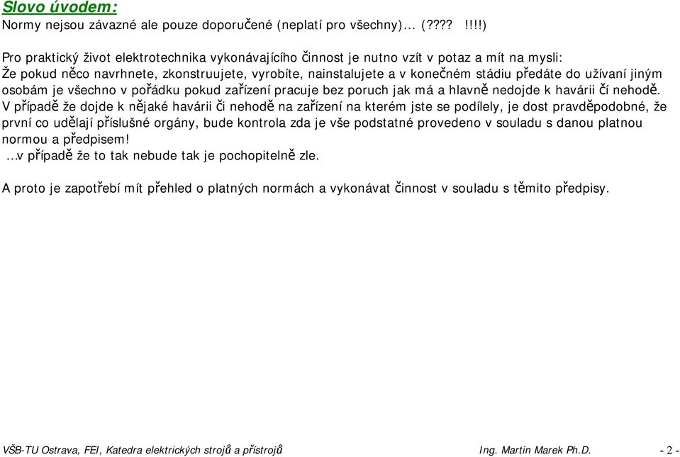 do užívaní jiným osobám je všechno v pořádku pokud zařízení pracuje bez poruch jak má a hlavně nedojde k havárii čí nehodě.