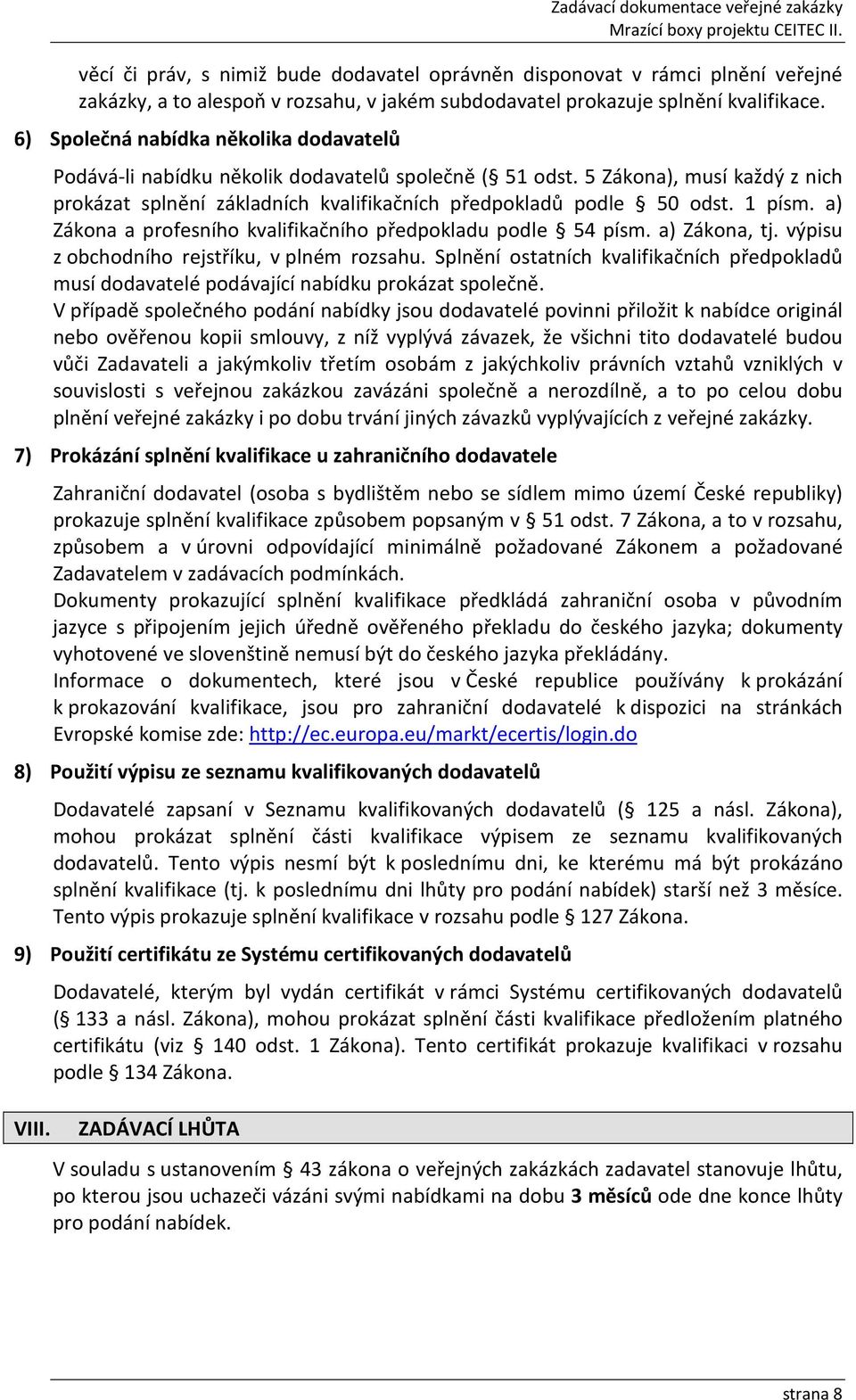 1 písm. a) Zákona a profesního kvalifikačního předpokladu podle 54 písm. a) Zákona, tj. výpisu z obchodního rejstříku, v plném rozsahu.