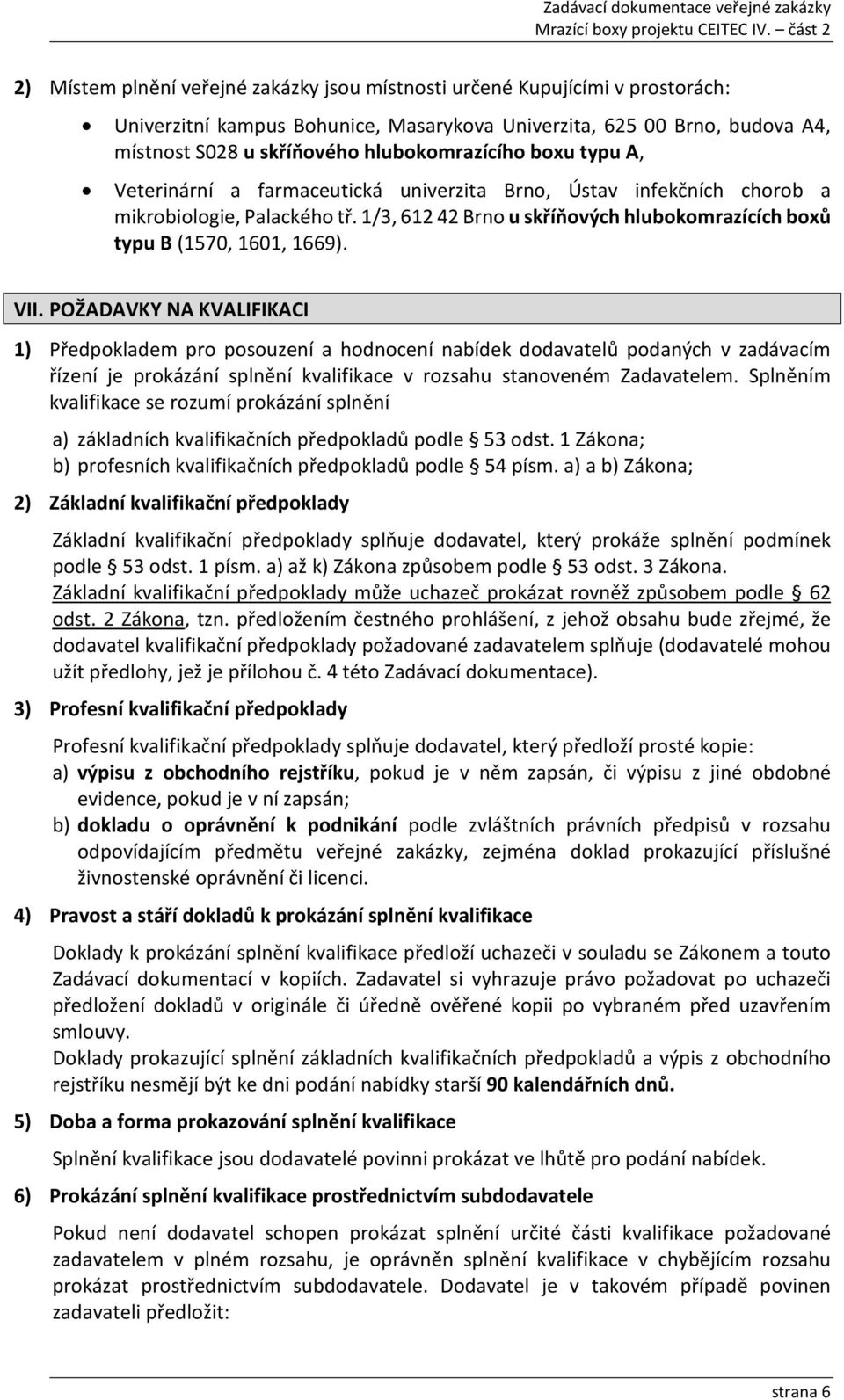 POŽADAVKY NA KVALIFIKACI 1) Předpokladem pro posouzení a hodnocení nabídek dodavatelů podaných v zadávacím řízení je prokázání splnění kvalifikace v rozsahu stanoveném Zadavatelem.