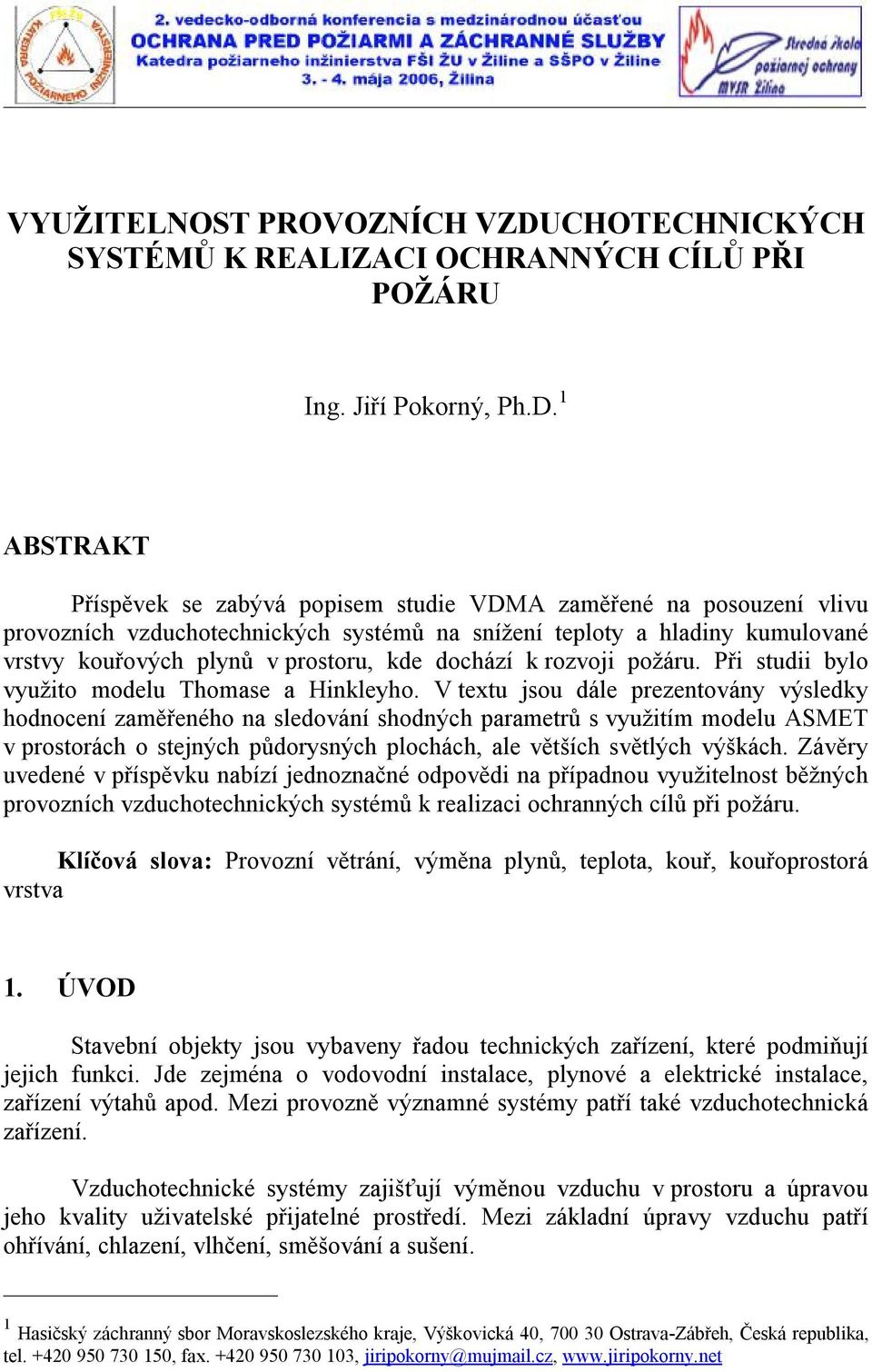 1 ABSTRAKT Příspěvek se zabývá popisem studie VDMA zaměřené na posouzení vlivu provozních vzduchotechnických systémů na snížení teploty a hladiny kumulované vrstvy kouřových plynů v prostoru, kde