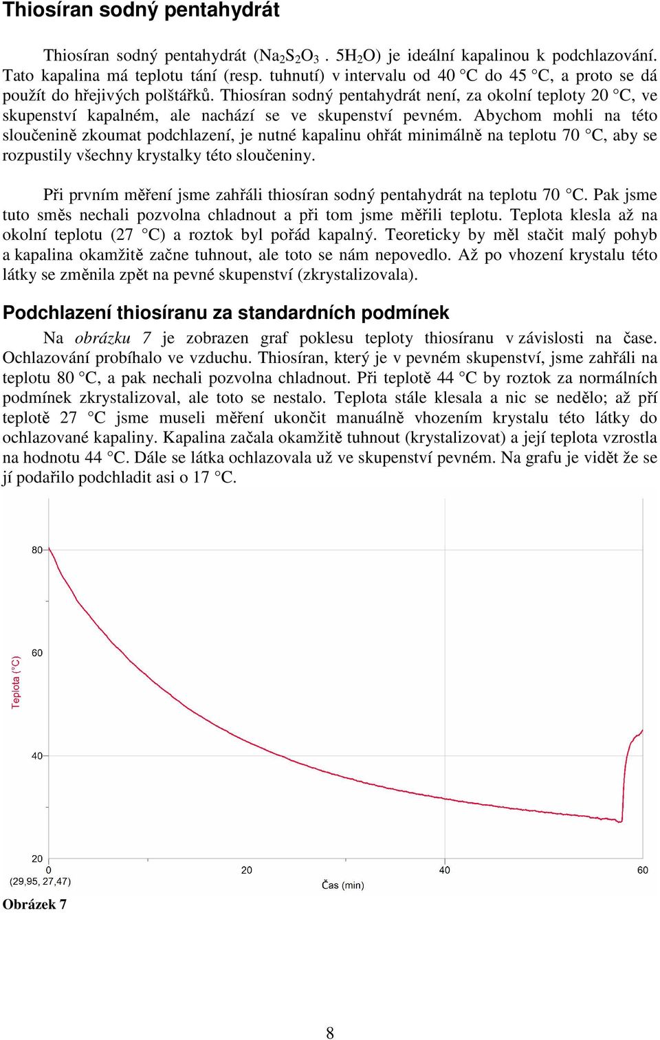 Thiosíran sodný pentahydrát není, za okolní teploty 20 C, ve skupenství kapalném, ale nachází se ve skupenství pevném.