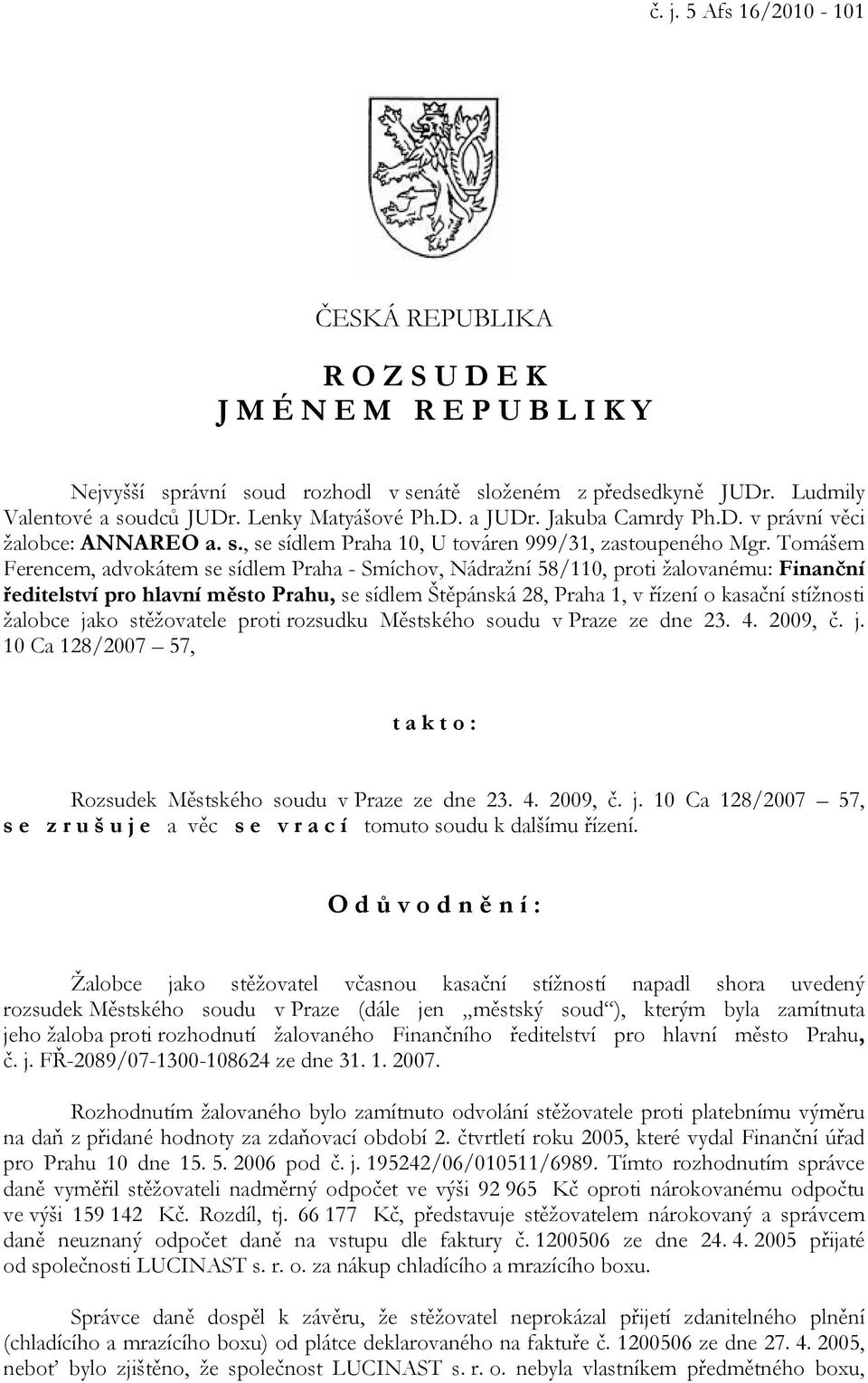 Tomášem Ferencem, advokátem se sídlem Praha - Smíchov, Nádražní 58/110, proti žalovanému: Finanční ředitelství pro hlavní město Prahu, se sídlem Štěpánská 28, Praha 1, v řízení o kasační stížnosti