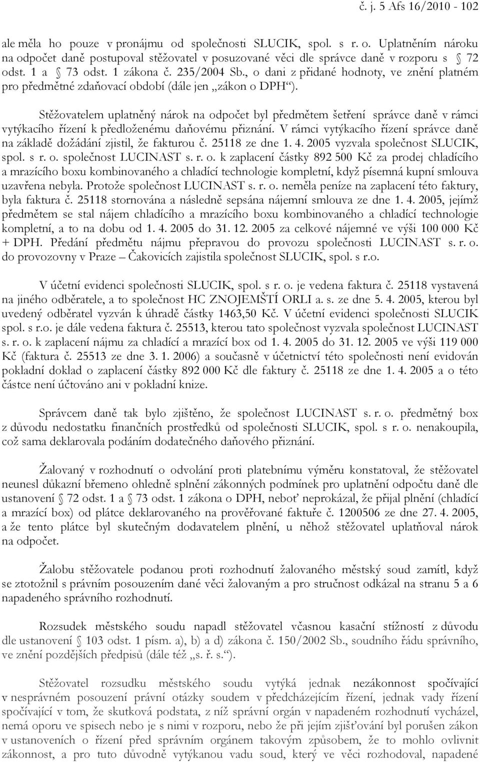 Stěžovatelem uplatněný nárok na odpočet byl předmětem šetření správce daně v rámci vytýkacího řízení k předloženému daňovému přiznání.