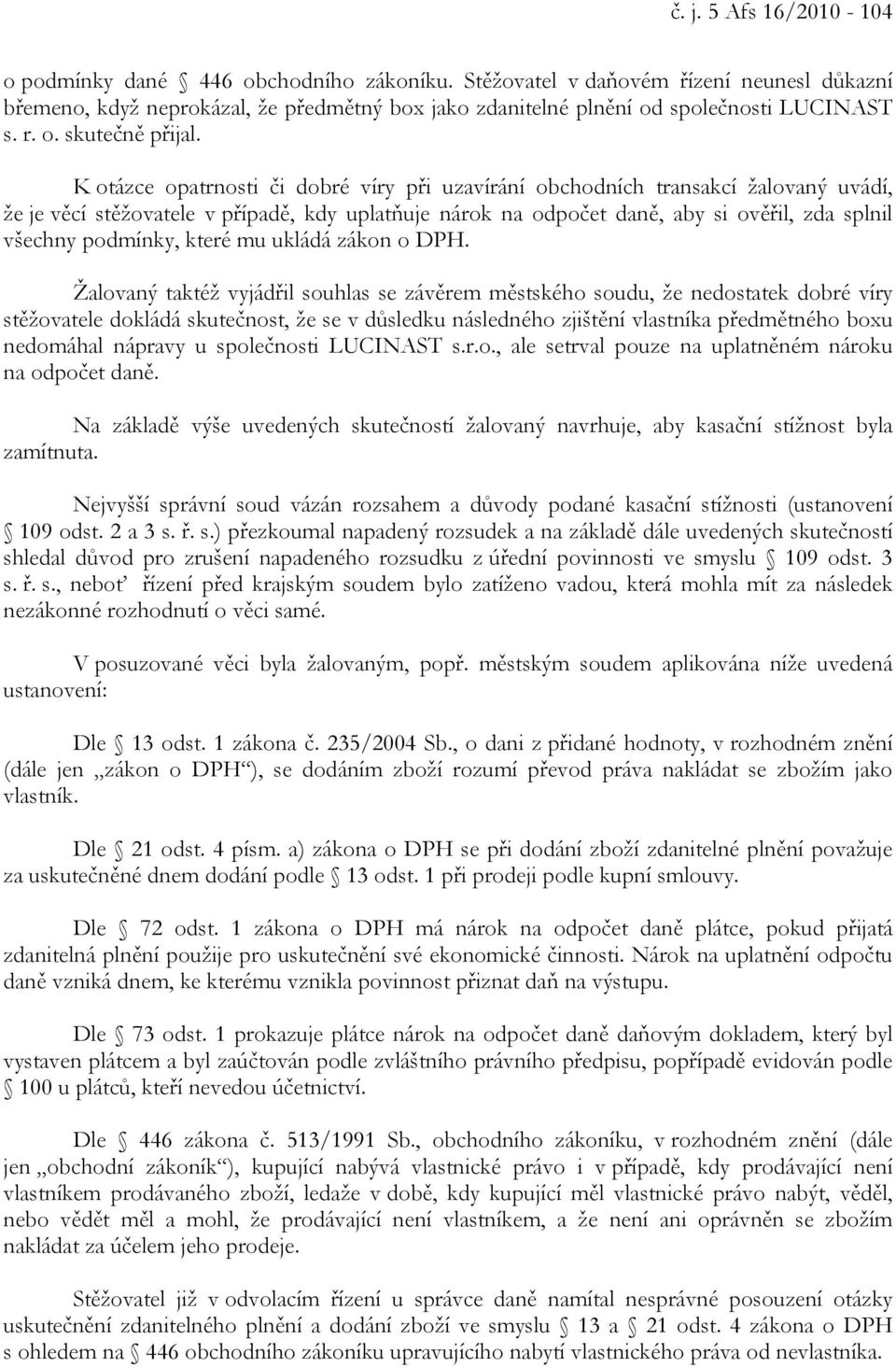 K otázce opatrnosti či dobré víry při uzavírání obchodních transakcí žalovaný uvádí, že je věcí stěžovatele v případě, kdy uplatňuje nárok na odpočet daně, aby si ověřil, zda splnil všechny podmínky,