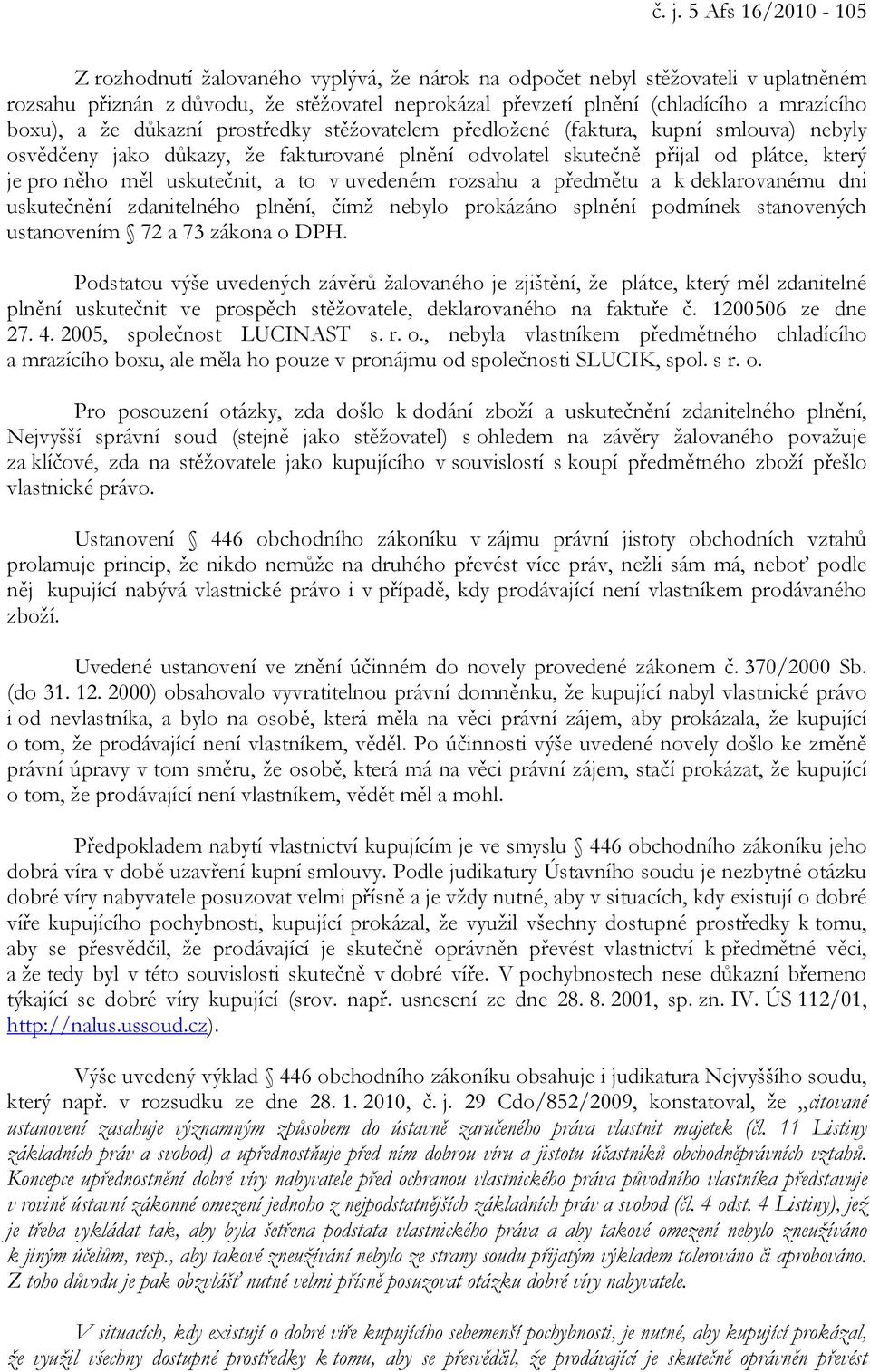 uskutečnit, a to v uvedeném rozsahu a předmětu a k deklarovanému dni uskutečnění zdanitelného plnění, čímž nebylo prokázáno splnění podmínek stanovených ustanovením 72 a 73 zákona o DPH.