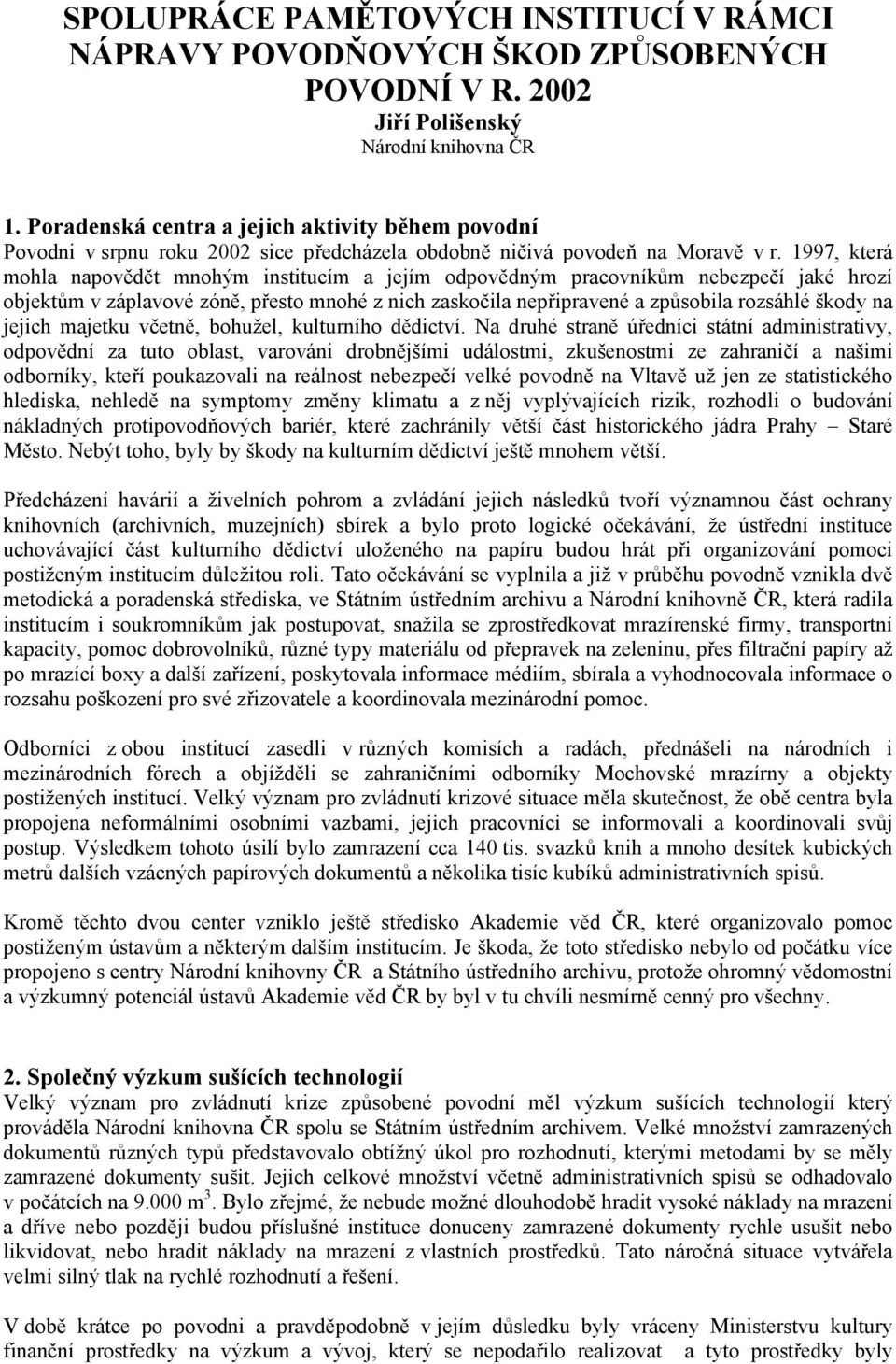 1997, která mohla napovědět mnohým institucím a jejím odpovědným pracovníkům nebezpečí jaké hrozí objektům v záplavové zóně, přesto mnohé z nich zaskočila nepřipravené a způsobila rozsáhlé škody na