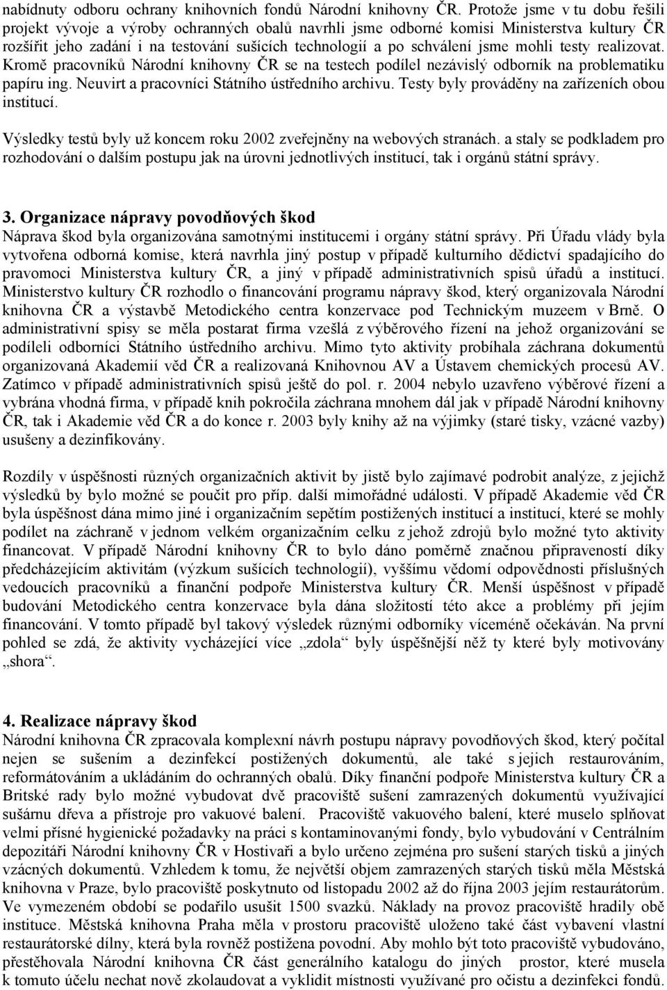 mohli testy realizovat. Kromě pracovníků Národní knihovny ČR se na testech podílel nezávislý odborník na problematiku papíru ing. Neuvirt a pracovníci Státního ústředního archivu.