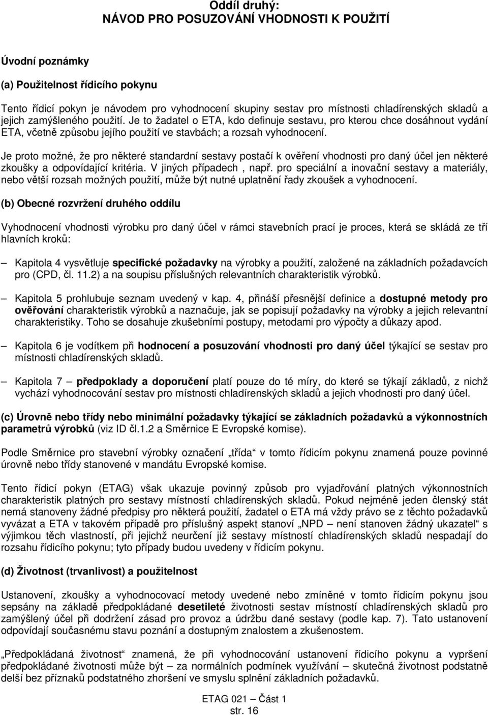 Je proto možné, že pro některé standardní sestavy postačí k ověření vhodnosti pro daný účel jen některé zkoušky a odpovídající kritéria. V jiných případech, např.