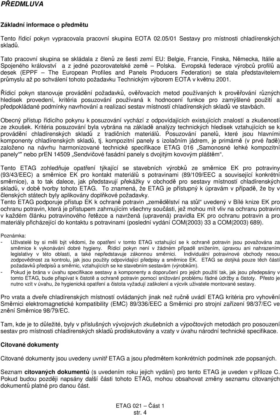 Evropská federace výrobců profilů a desek (EPPF The European Profiles and Panels Producers Federation) se stala představitelem průmyslu až po schválení tohoto požadavku Technickým výborem EOTA v