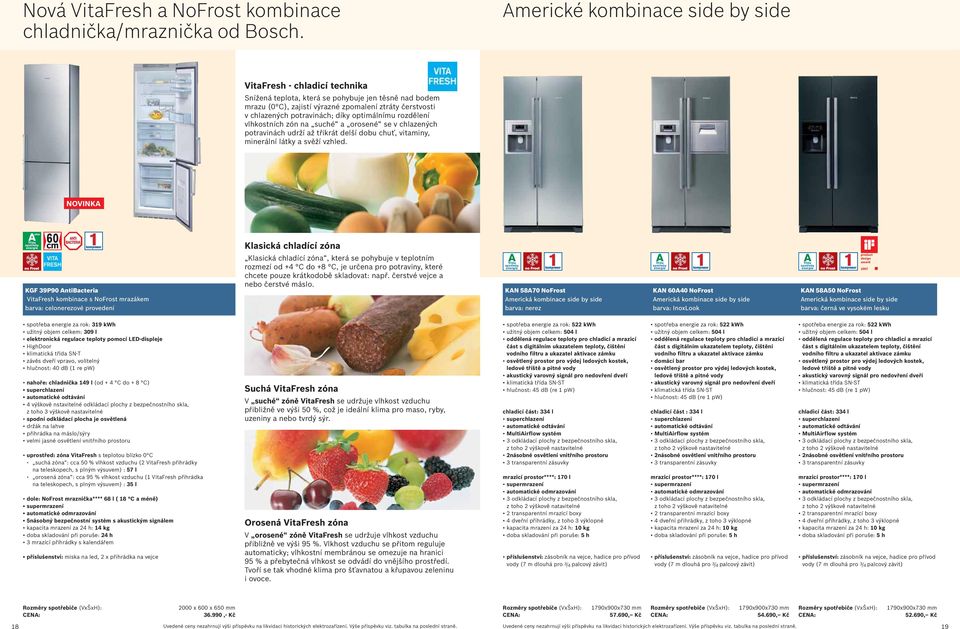 díky optimálnímu rozdělení vlhkostních zón na suché a orosené se v chlazených potravinách udrží až třikrát delší dobu chuť, vitaminy, minerální látky a svěží vzhled.