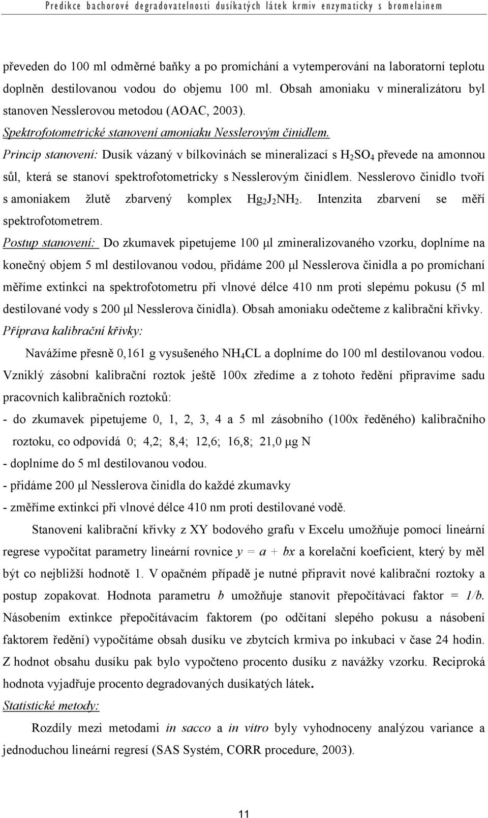 Princip stanovení: Dusík vázaný v bílkovinách se mineralizací s H 2 SO 4 převede na amonnou sůl, která se stanoví spektrofotometricky s Nesslerovým činidlem.
