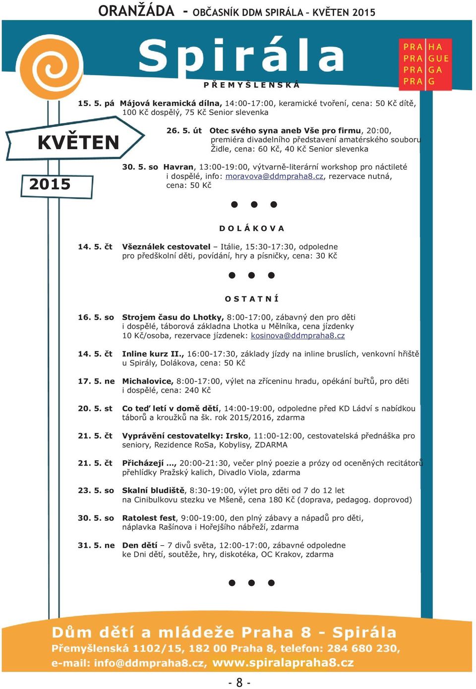 Kè D O L Á K O V A 14. 5. èt Všeználek cestovatel Itálie, 15:30-17:30, odpoledne pro pøedškolní dìti, povídání, hry a písnièky, cena: 30 Kè O S T A T N Í 16. 5. so Strojem èasu do Lhotky, 8:00-17:00, zábavný den pro dìti i dospìlé, táborová základna Lhotka u Mìlníka, cena jízdenky 10 Kè/osoba, rezervace jízdenek: kosinova@ddmpraha8.