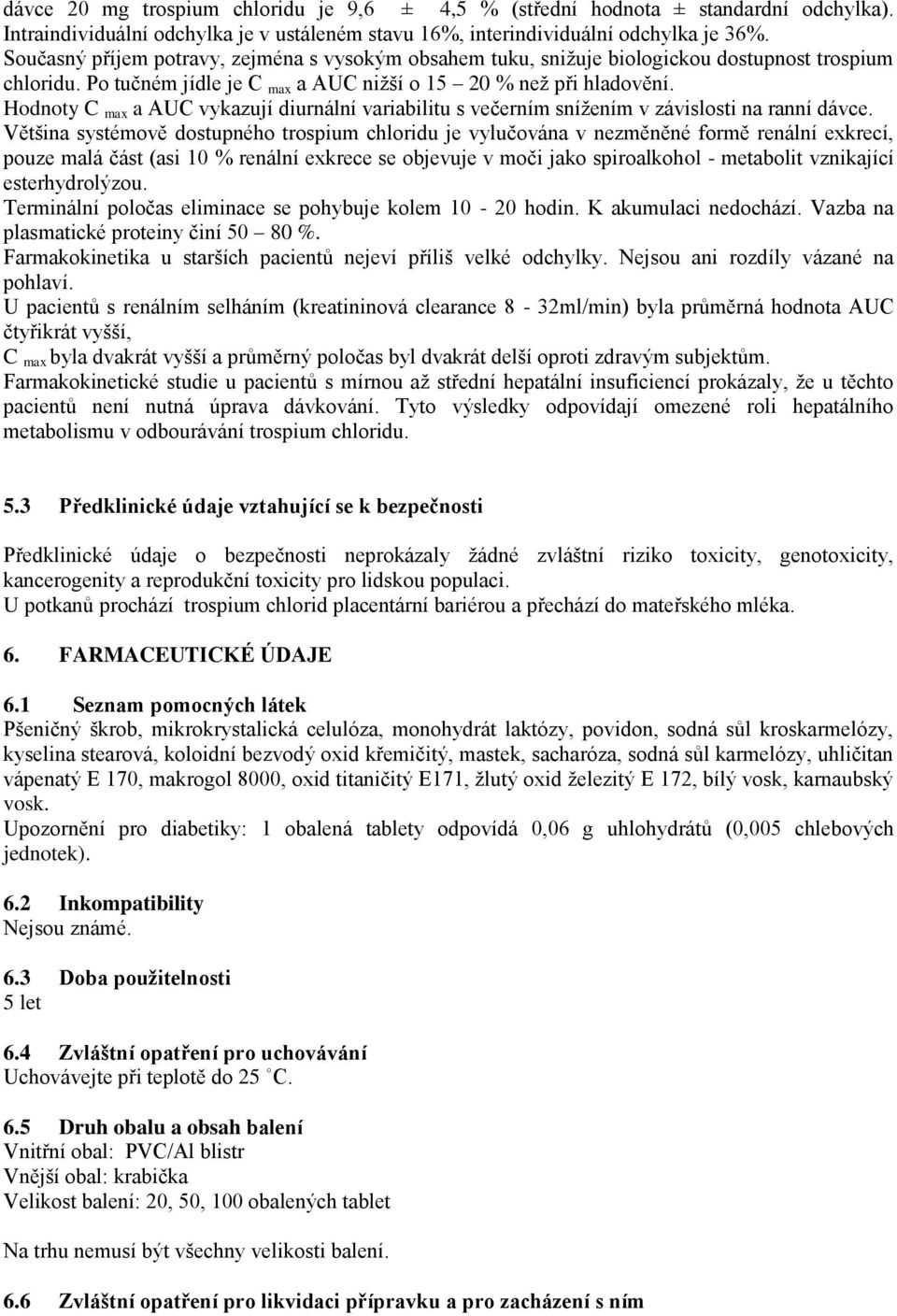 Hodnoty C max a AUC vykazují diurnální variabilitu s večerním snížením v závislosti na ranní dávce.