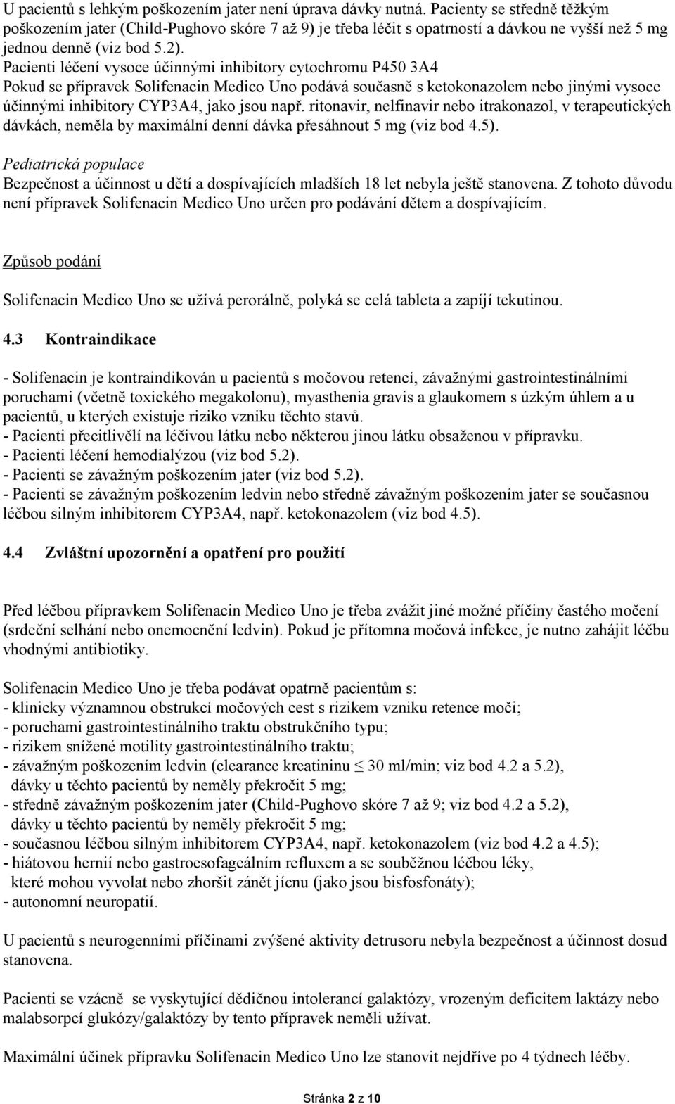 ritoavir, elfiavir ebo itrakoazol, v terapeutických dávkách, eměla by maximálí deí dávka přesáhout 5 mg (viz bod 4.5).