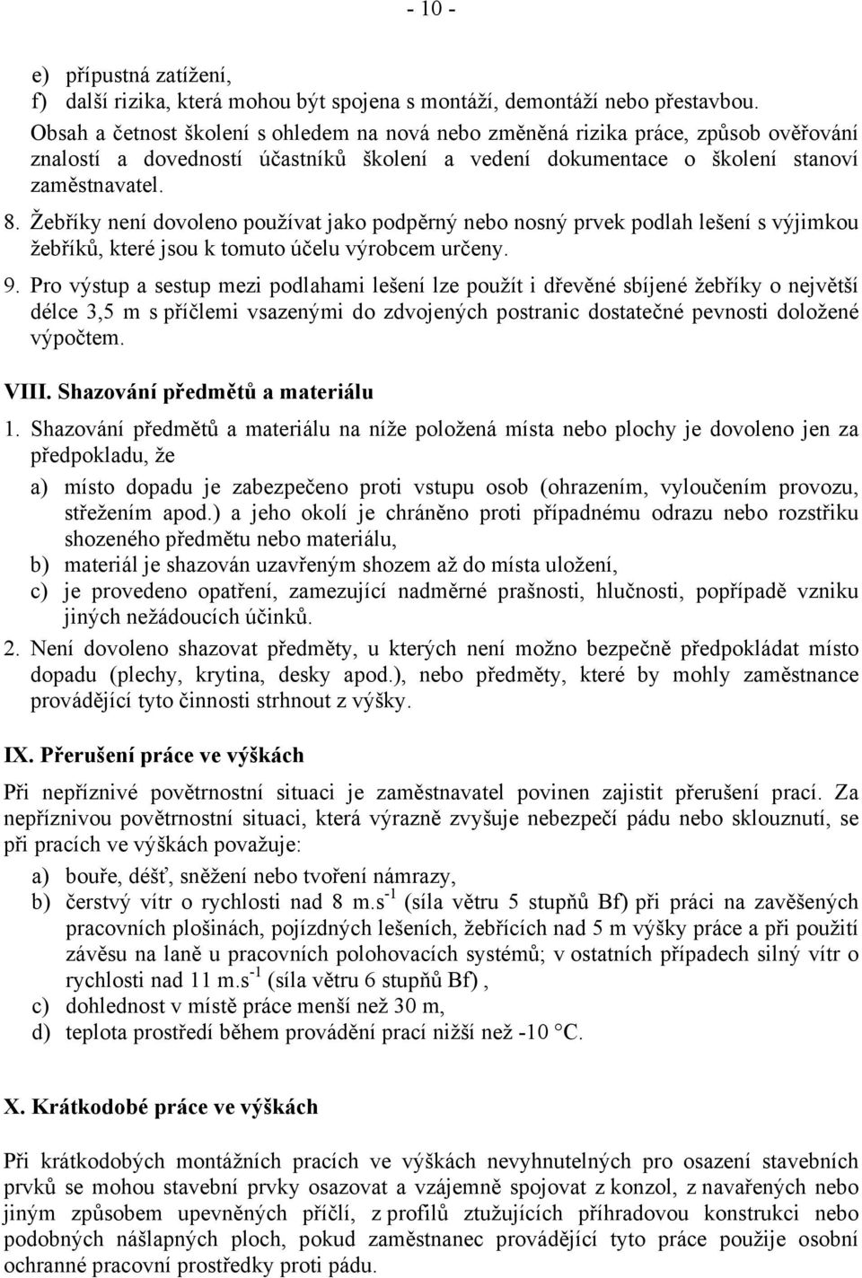 Žebříky není dovoleno používat jako podpěrný nebo nosný prvek podlah lešení s výjimkou žebříků, které jsou k tomuto účelu výrobcem určeny. 9.