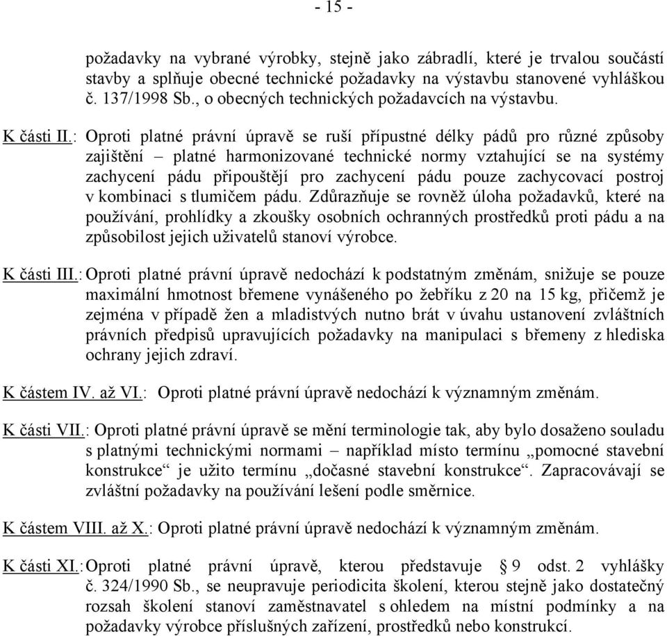 : Oproti platné právní úpravě se ruší přípustné délky pádů pro různé způsoby zajištění platné harmonizované technické normy vztahující se na systémy zachycení pádu připouštějí pro zachycení pádu