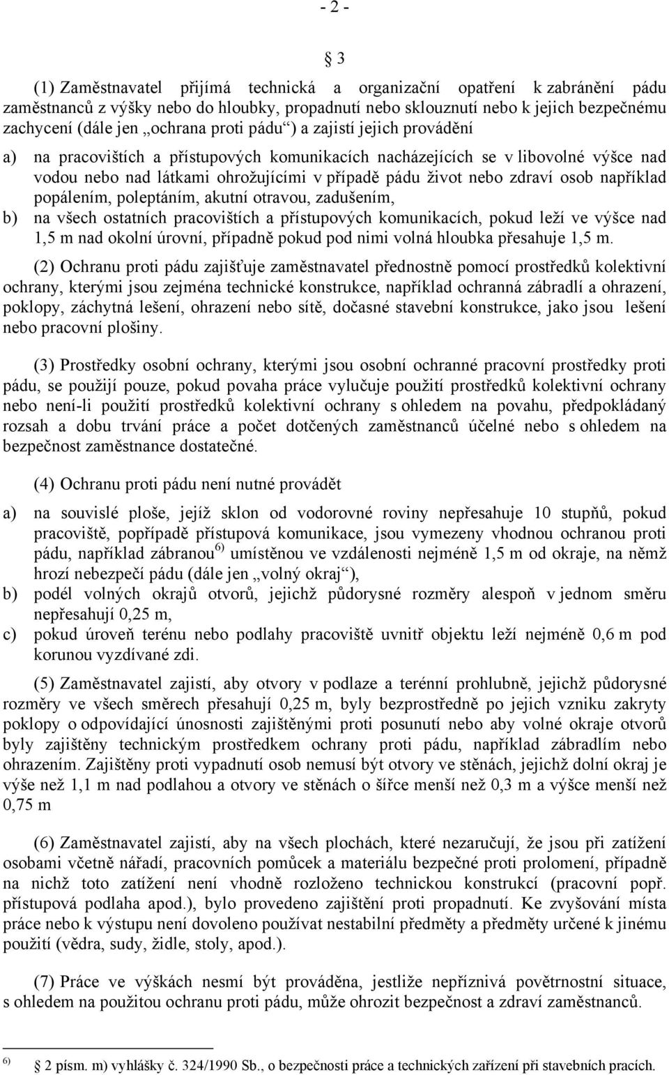 například popálením, poleptáním, akutní otravou, zadušením, b) na všech ostatních pracovištích a přístupových komunikacích, pokud leží ve výšce nad 1,5 m nad okolní úrovní, případně pokud pod nimi