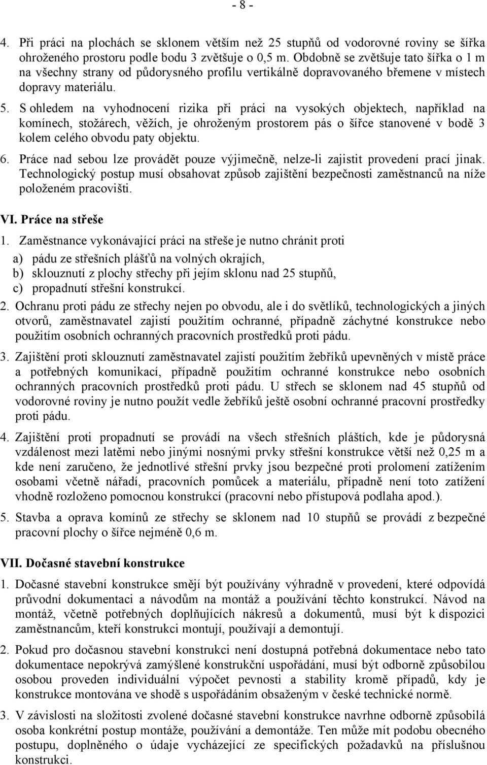 S ohledem na vyhodnocení rizika při práci na vysokých objektech, například na komínech, stožárech, věžích, je ohroženým prostorem pás o šířce stanovené v bodě 3 kolem celého obvodu paty objektu. 6.