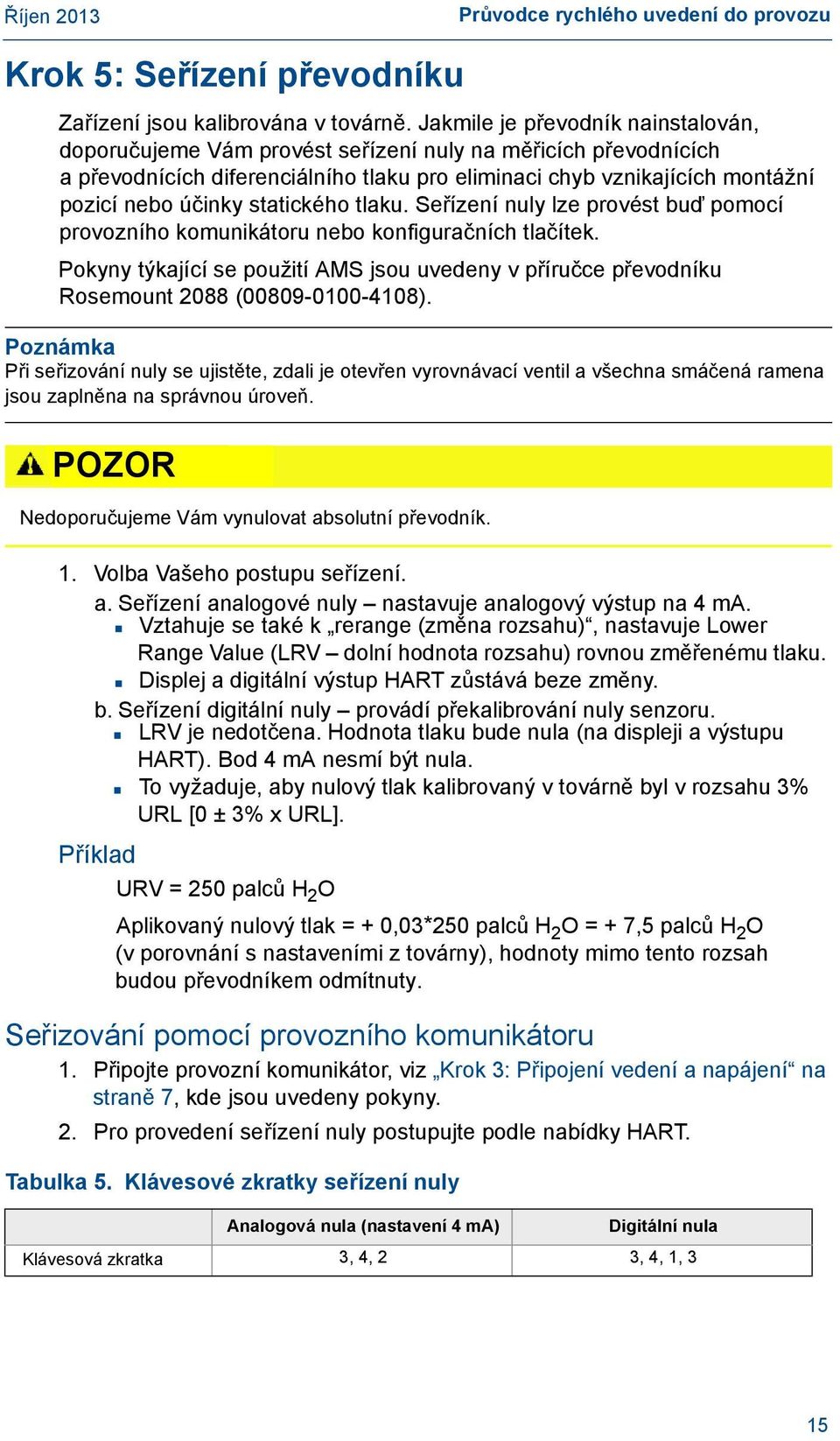 statického tlaku. Seřízení nuly lze provést buď pomocí provozního komunikátoru nebo konfiguračních tlačítek.