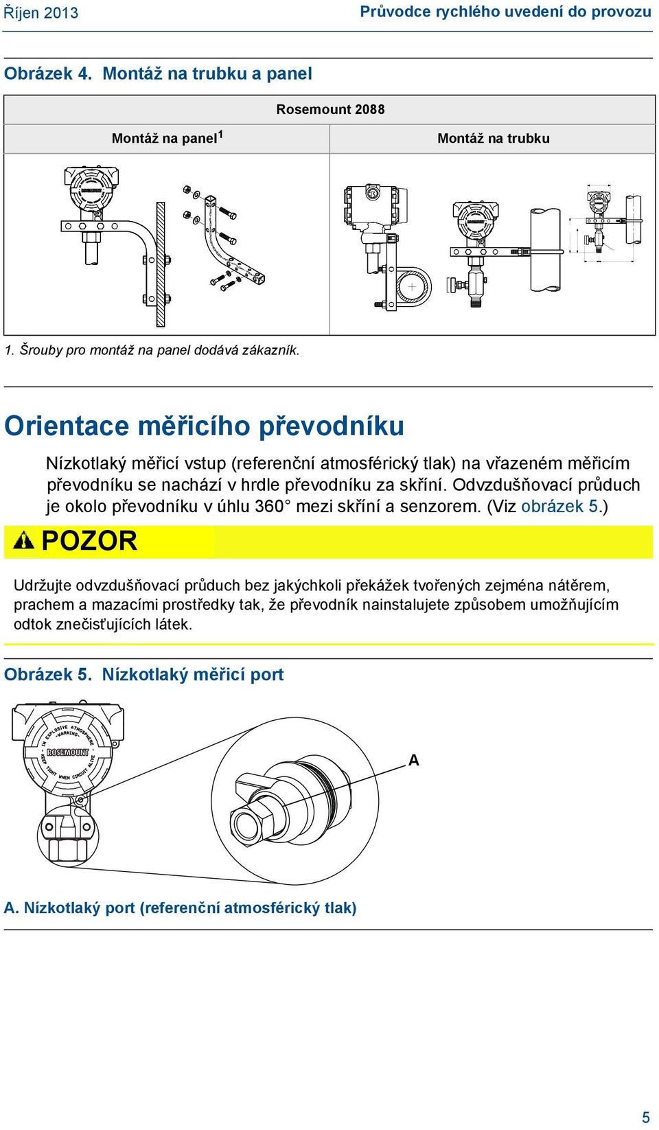 Odvzdušňovací průduch je okolo převodníku v úhlu 360 mezi skříní a senzorem. (Viz obrázek 5.