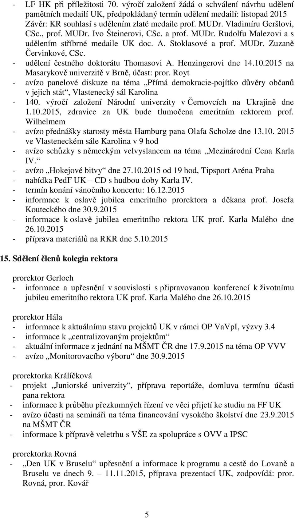 - udělení čestného doktorátu Thomasovi A. Henzingerovi dne 14.10.2015 na Masarykově univerzitě v Brně, účast: pror.