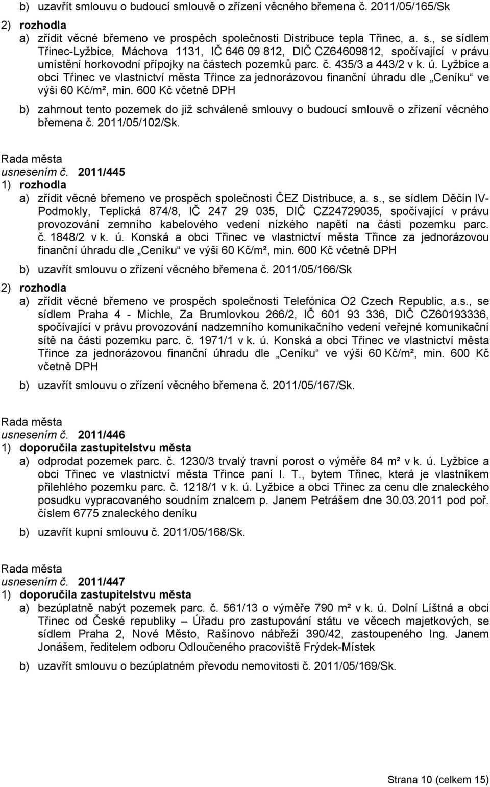 600 Kč včetně DPH b) zahrnout tento pozemek do již schválené smlouvy o budoucí smlouvě o zřízení věcného břemena č. 2011/05/102/Sk. usnesením č.