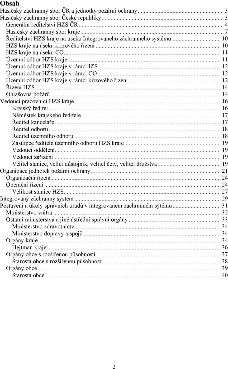 .. 11 Územní odbor HZS kraje v rámci IZS... 12 Územní odbor HZS kraje v rámci CO... 12 Územní odbor HZS kraje v rámci krizového řízení... 12 Řízení HZS... 14 Ohlašovna požárů.