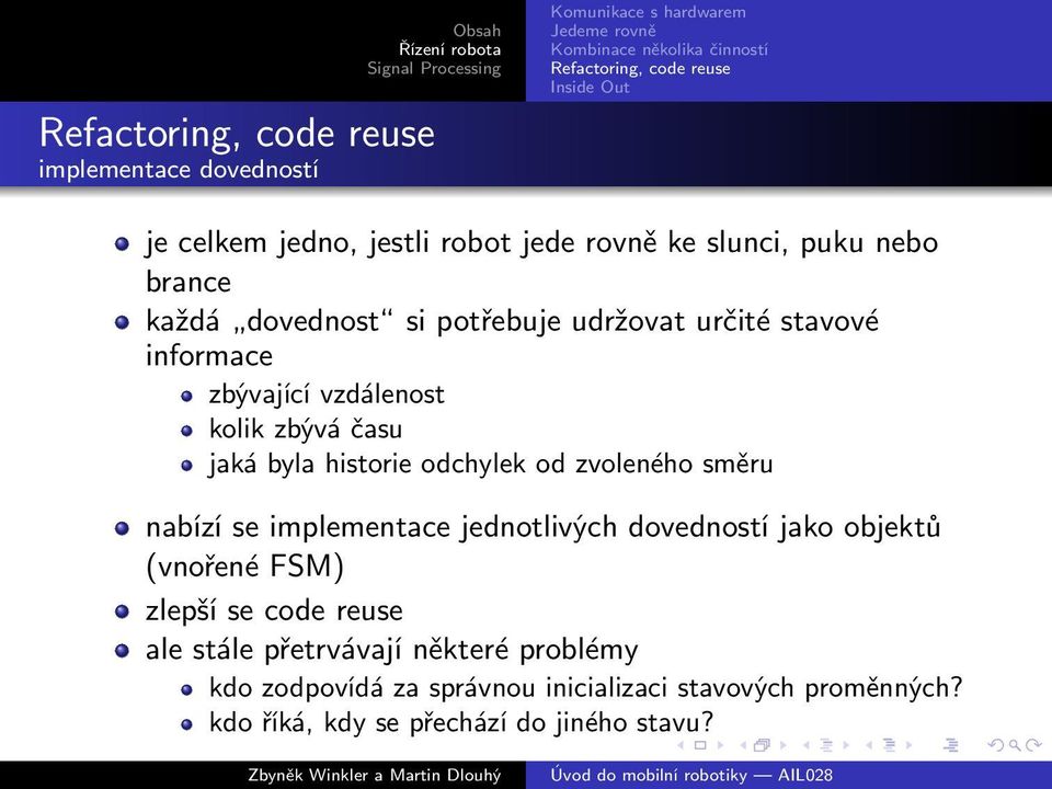 kolik zbývá času jaká byla historie odchylek od zvoleného směru nabízí se implementace jednotlivých dovedností jako objektů (vnořené FSM) zlepší se