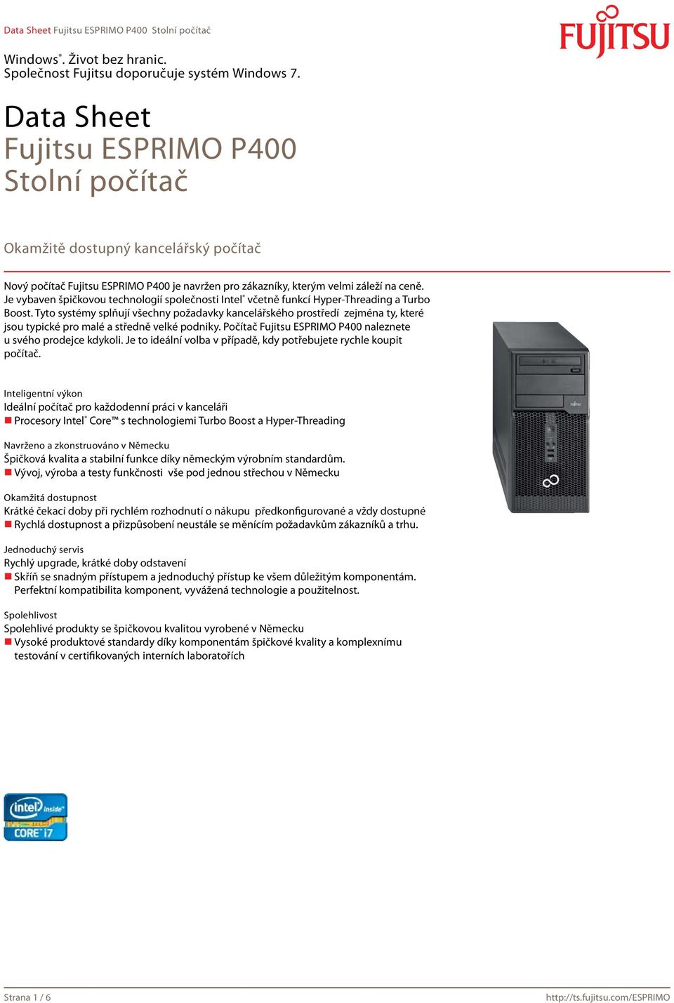 Tyto systémy splňují všechny požadavky kancelářského prostředí zejména ty, které jsou typické pro malé a středně velké podniky. Počítač Fujitsu ESPRIMO P400 naleznete u svého prodejce kdykoli.