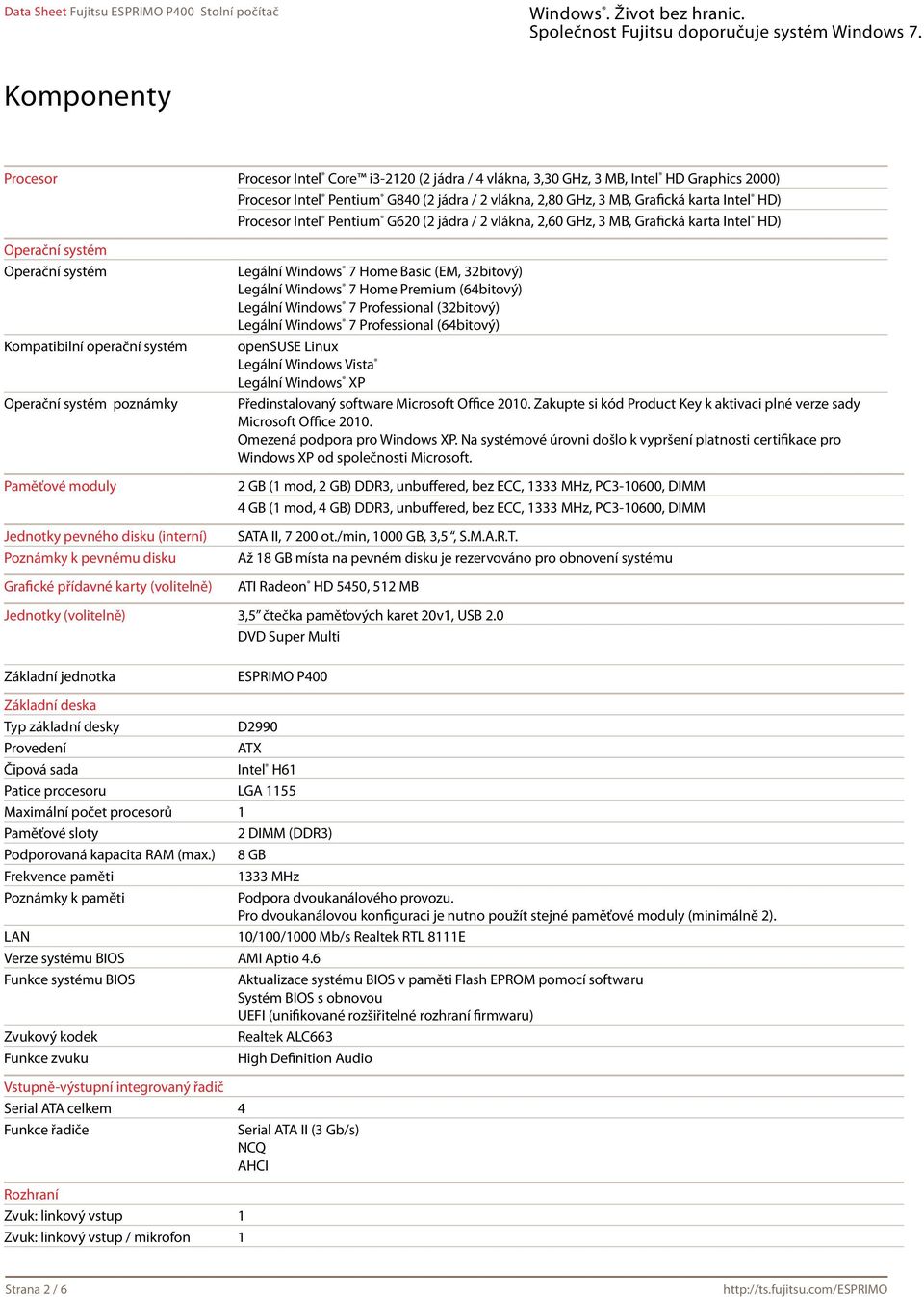 Jednotky pevného disku (interní) Poznámky k pevnému disku Grafické přídavné karty (volitelně) Legální Windows 7 Home Basic (EM, 32bitový) Legální Windows 7 Home Premium (64bitový) Legální Windows 7