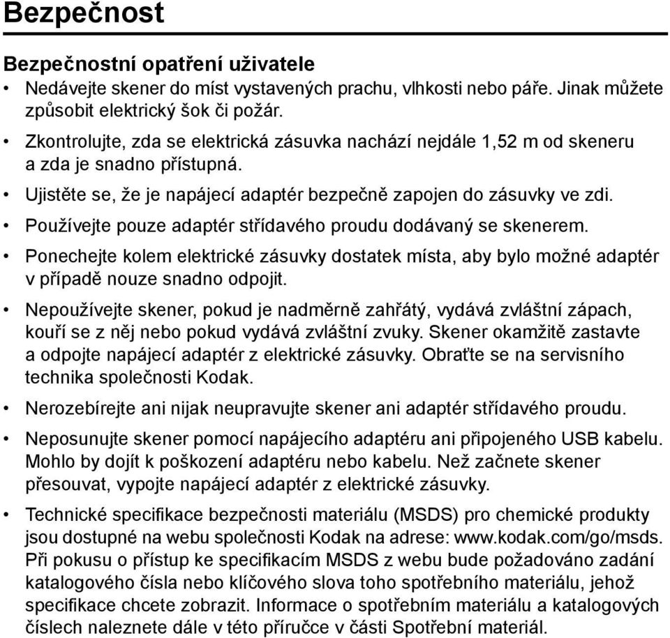 Používejte pouze adaptér střídavého proudu dodávaný se skenerem. Ponechejte kolem elektrické zásuvky dostatek místa, aby bylo možné adaptér vpřípadě nouze snadno odpojit.