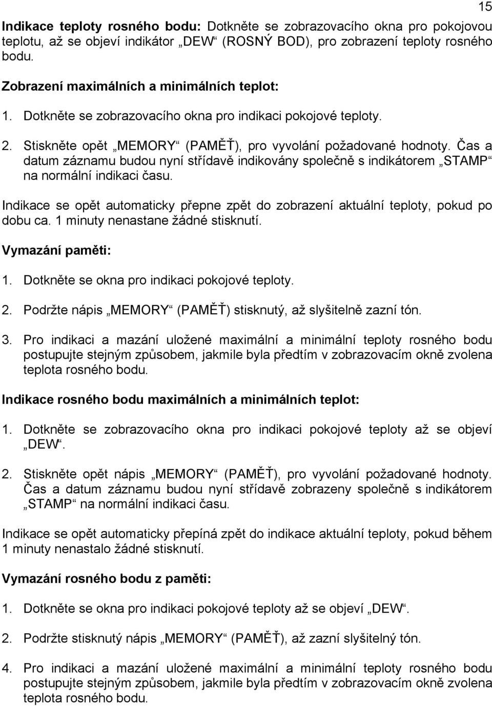 Čas a datum záznamu budou nyní střídavě indikovány společně s indikátorem STAMP na normální indikaci času. Indikace se opět automaticky přepne zpět do zobrazení aktuální teploty, pokud po dobu ca.