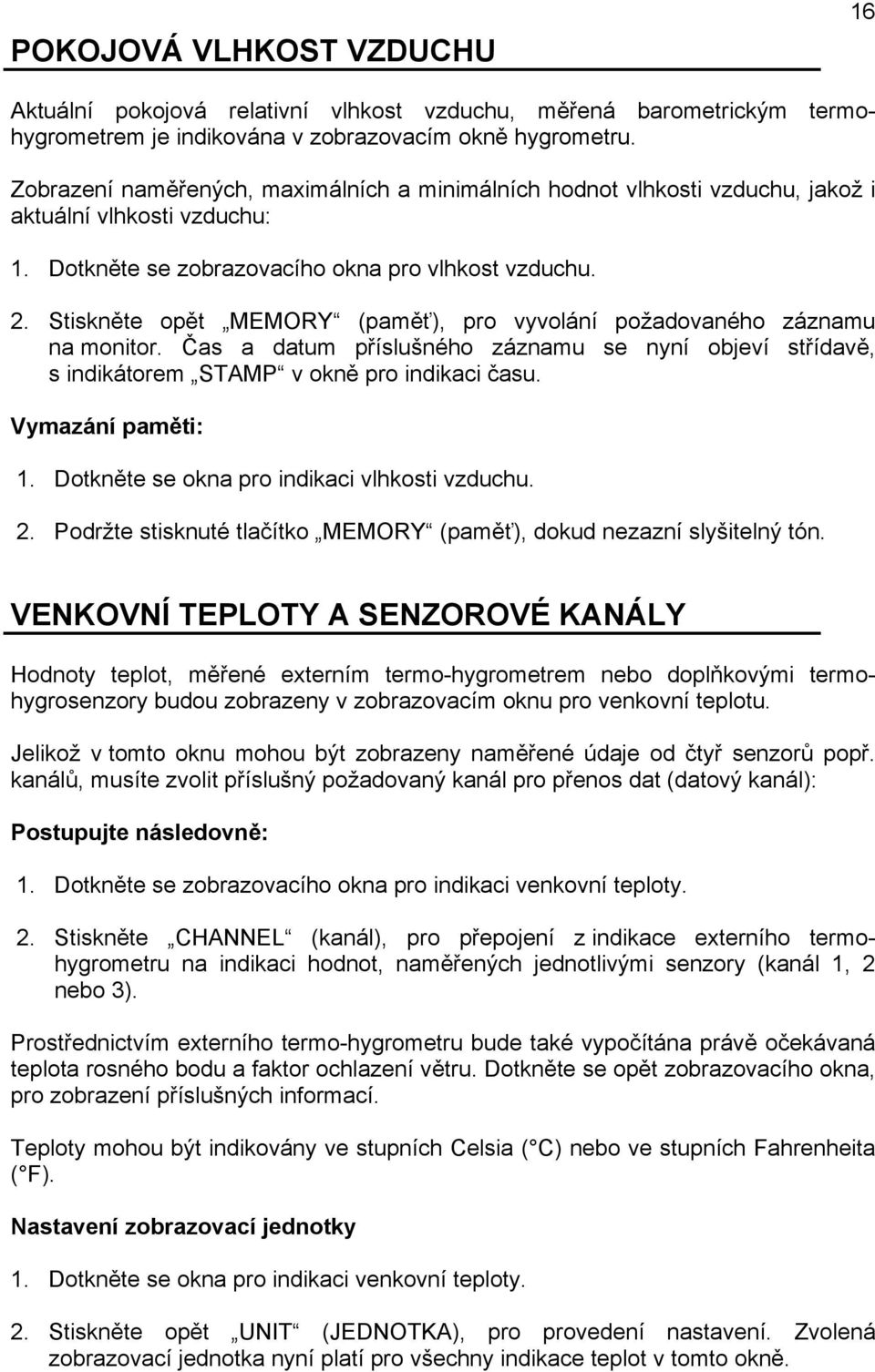 Stiskněte opět MEMORY (paměť), pro vyvolání požadovaného záznamu na monitor. Čas a datum příslušného záznamu se nyní objeví střídavě, s indikátorem STAMP v okně pro indikaci času. Vymazání paměti: 1.