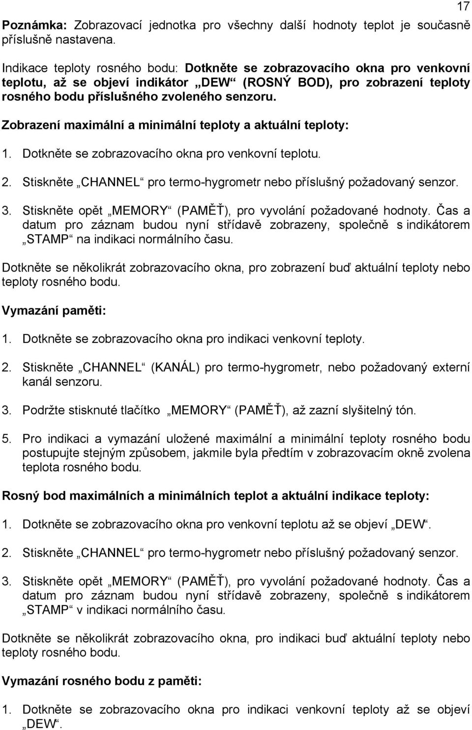 Zobrazení maximální a minimální teploty a aktuální teploty: 1. Dotkněte se zobrazovacího okna pro venkovní teplotu. 2. Stiskněte CHANNEL pro termo-hygrometr nebo příslušný požadovaný senzor. 3.