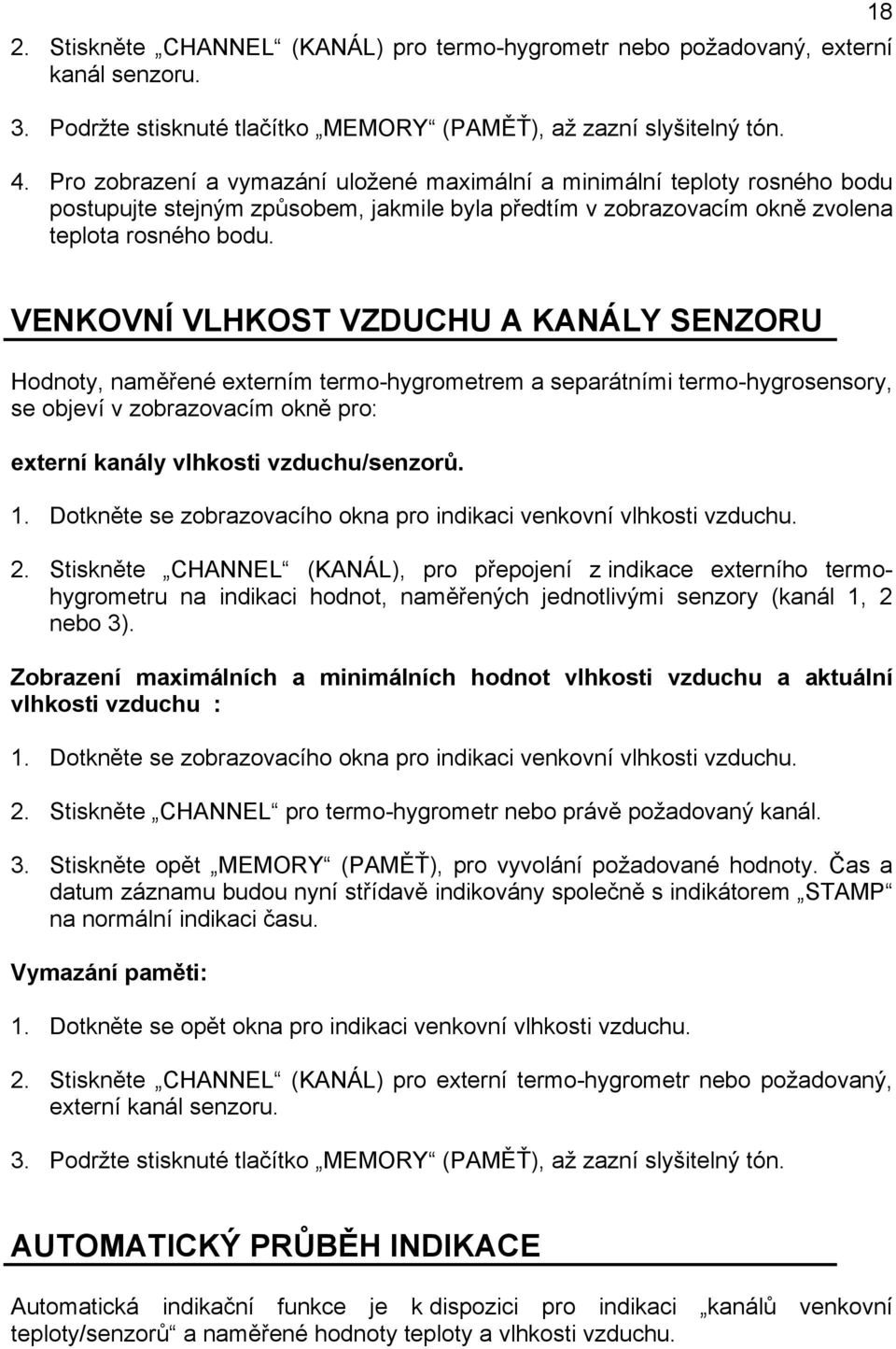 18 VENKOVNÍ VLHKOST VZDUCHU A KANÁLY SENZORU Hodnoty, naměřené externím termo-hygrometrem a separátními termo-hygrosensory, se objeví v zobrazovacím okně pro: externí kanály vlhkosti vzduchu/senzorů.