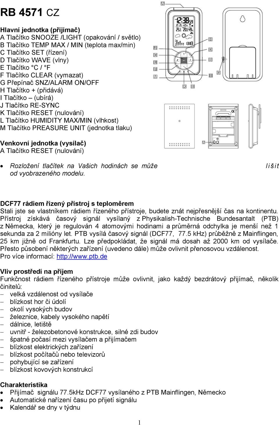 UNIT (jednotka tlaku) Venkovní jednotka (vysílač) A Tlačítko RESET (nulování) Rozložení tlačítek na Vašich hodinách se může l i š i t od vyobrazeného modelu.